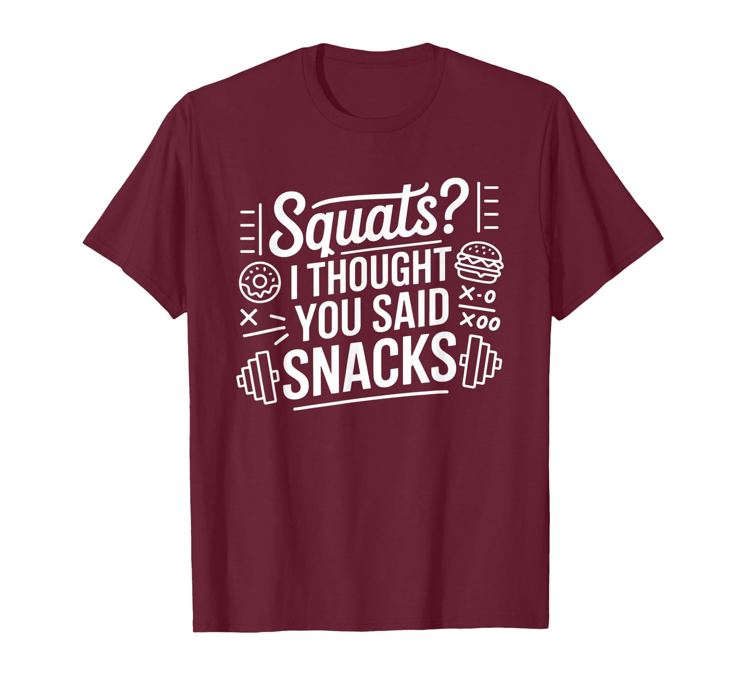 Squats I Thought You Said Snacks Funny Gym Workout Men Women T-Shirt