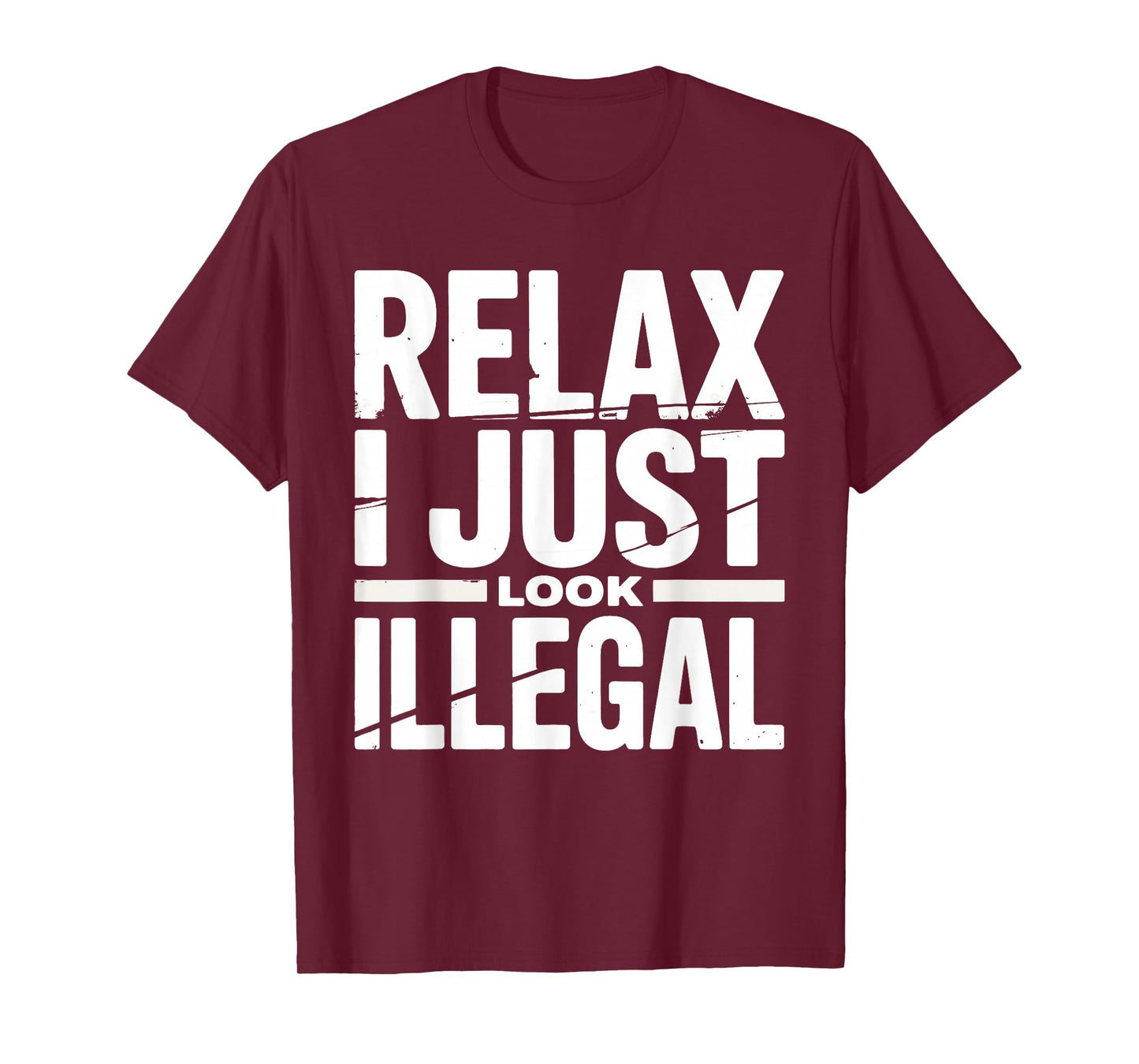 Relax I Just Look Illegal Funny Sarcastic Humor Men Women T-Shirt