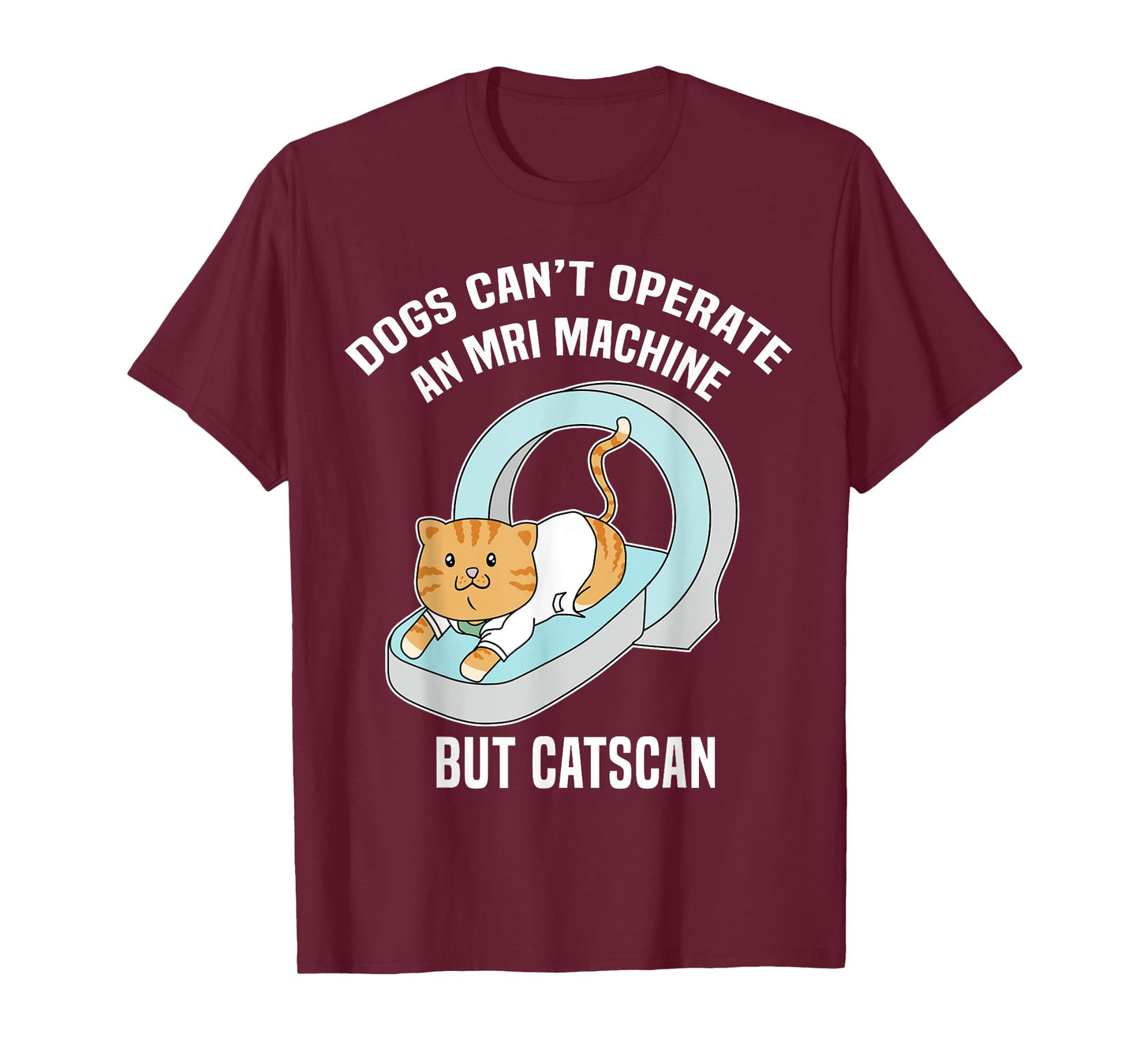 Dog's Can't MRI But Catscan Funny Kitty Cat Humor T Shirt T-Shirt