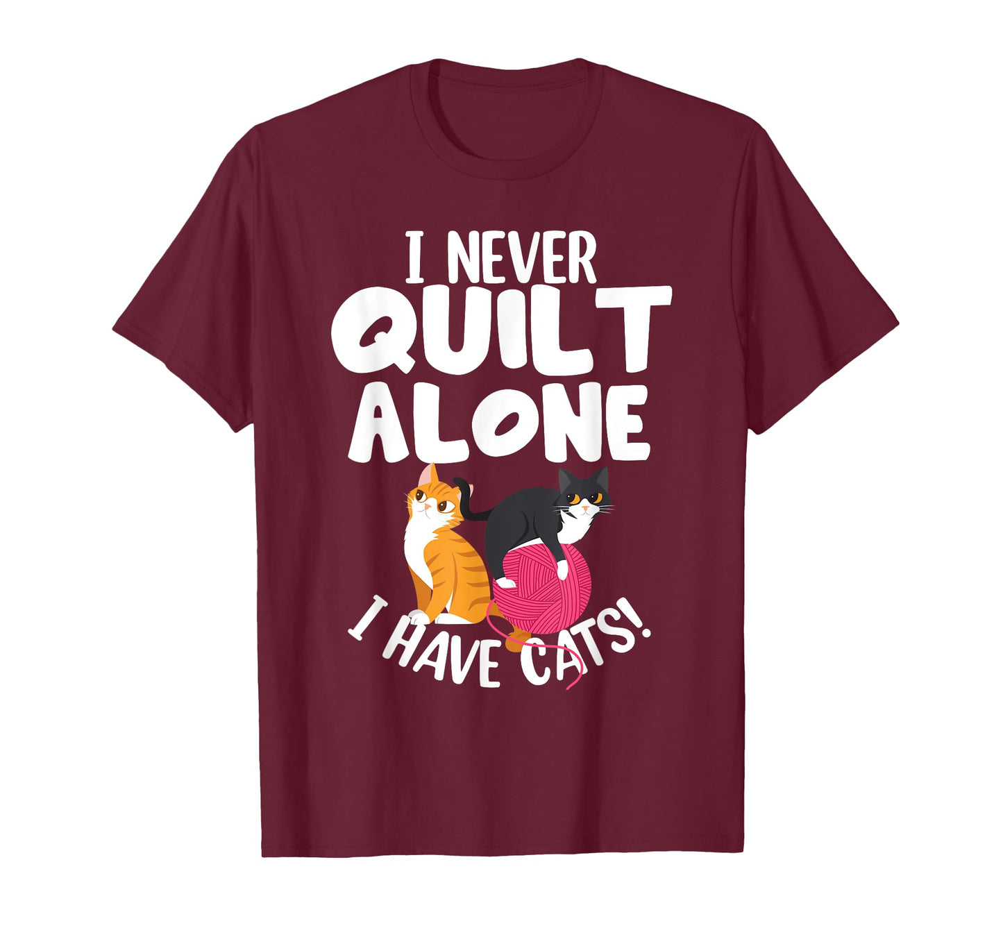 Quilting I Never Quilt Alone I Have Cats! Feline Fun Art T-Shirt