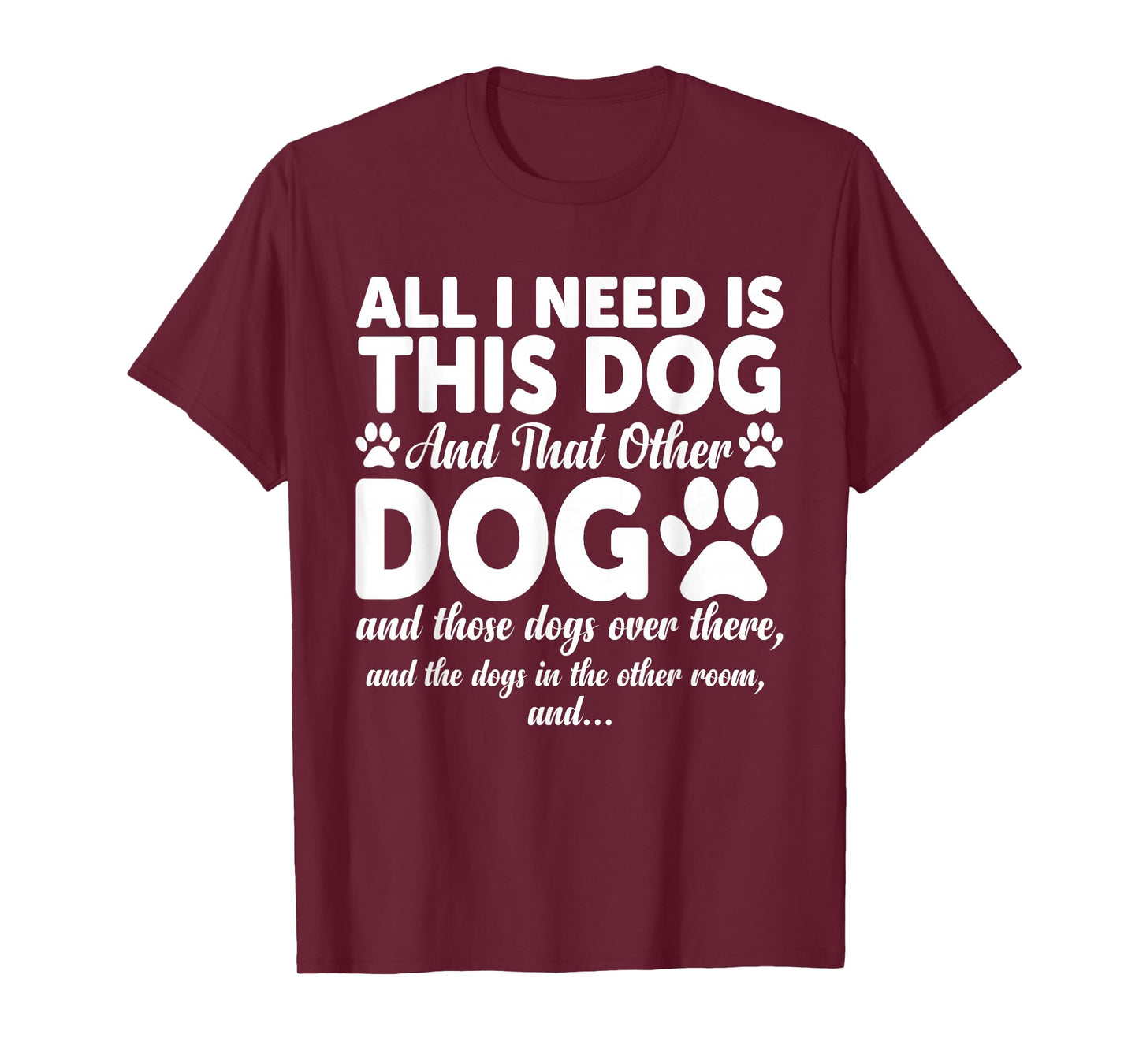 All I Need is This Dog and That Other Dogs Funny Dog Lovers T-Shirt