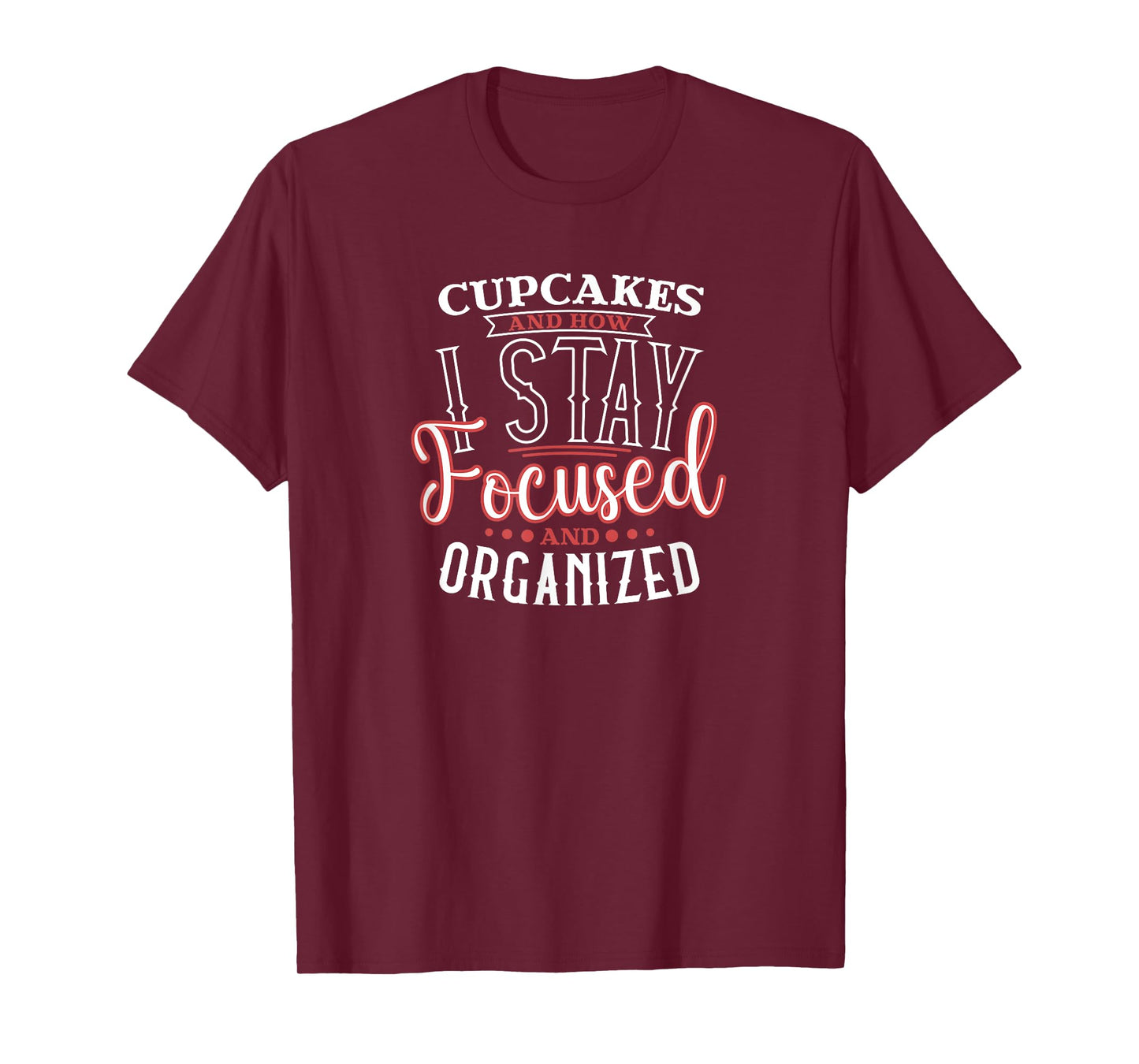 Cupcakes are How I Focused and Organized T-Shirt