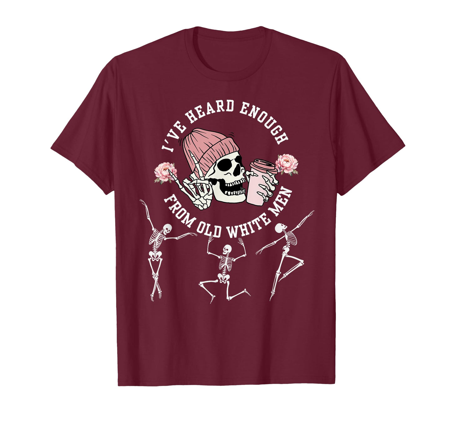 I've Heard Enough from Old White Men Feminists Skeleton T-Shirt