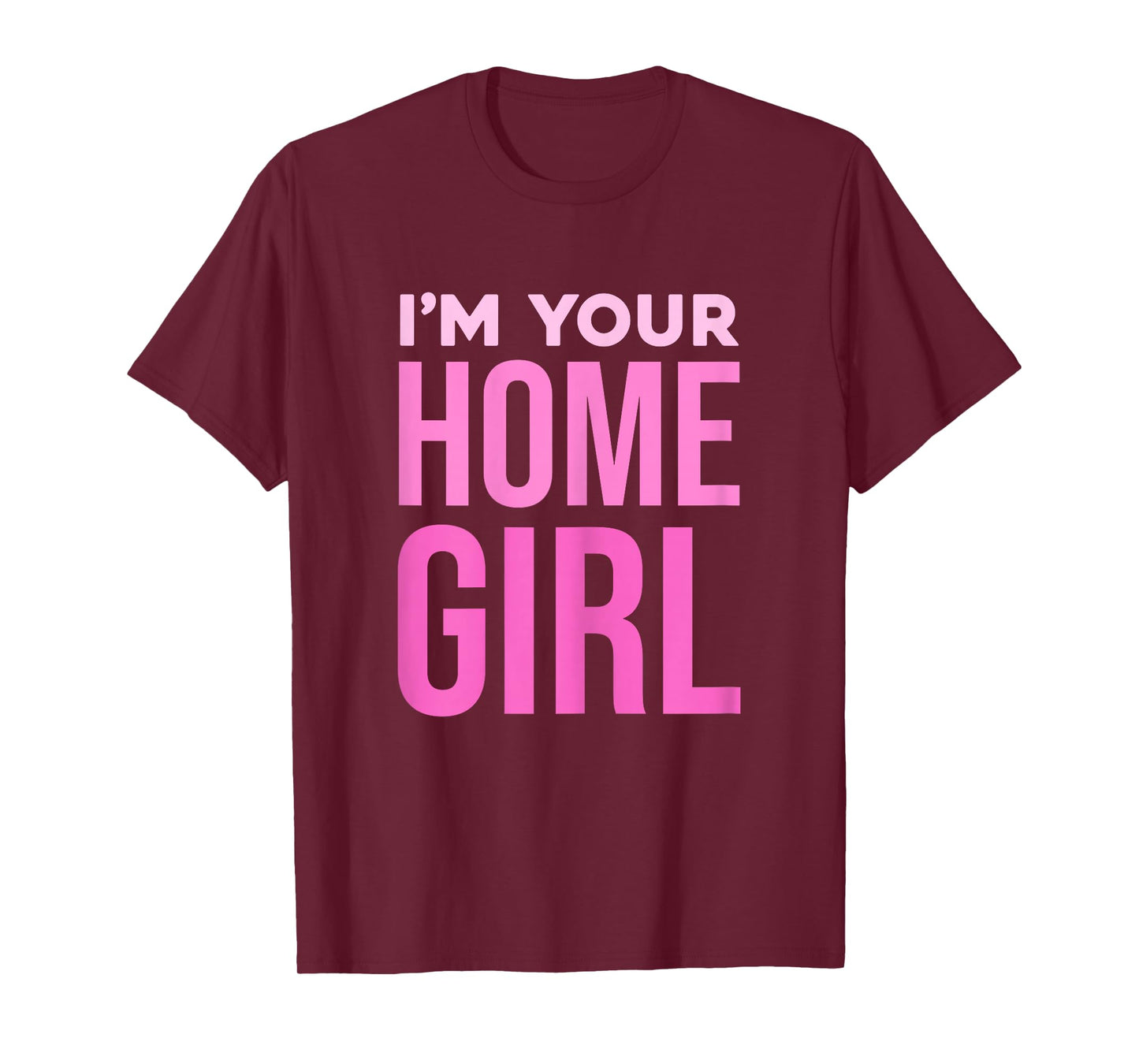 I'm Your Home Girl Fun Bold Statement T-Shirt