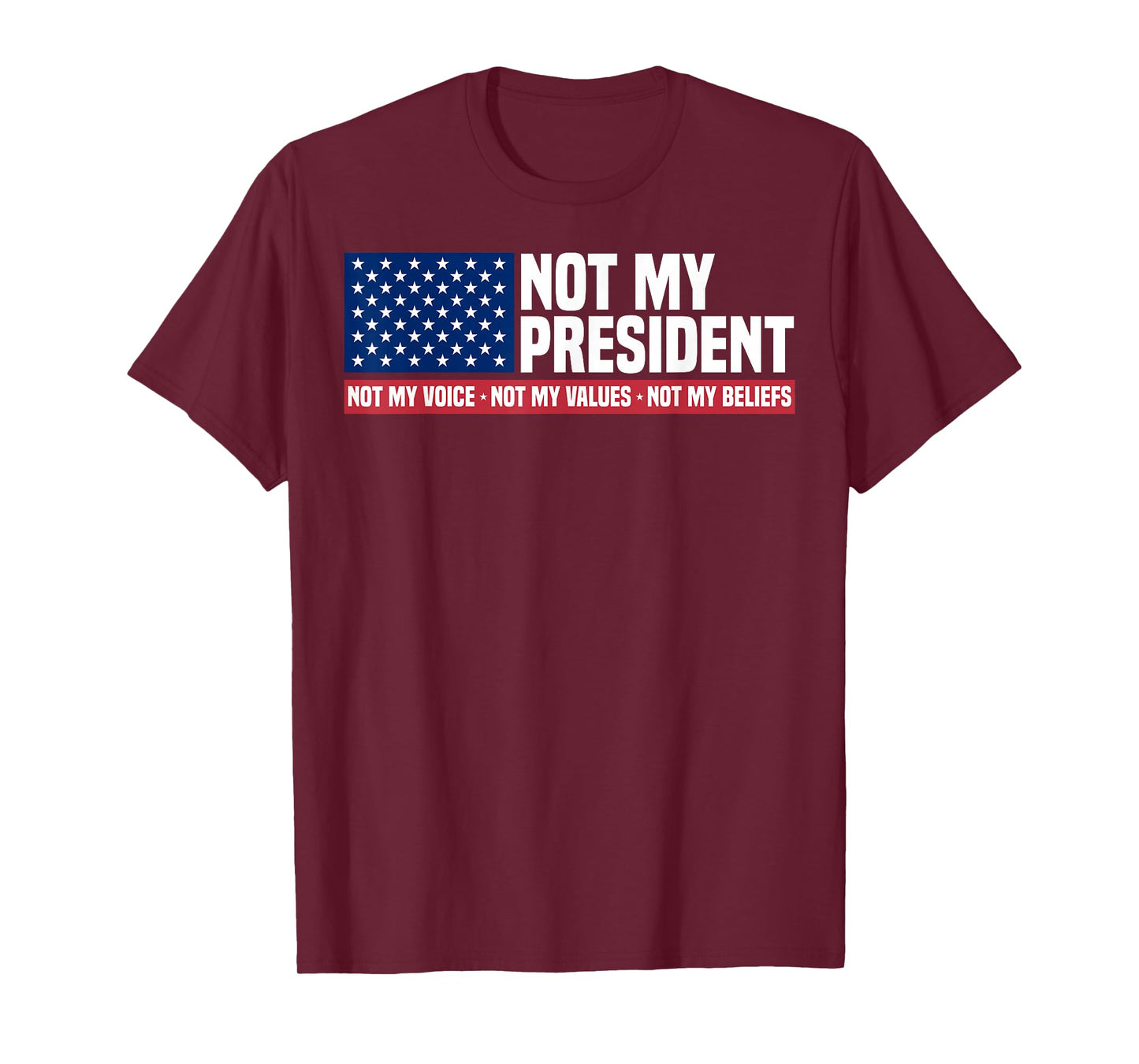 Not My President Not My Voice Not My Value Not My Beliefs T-Shirt