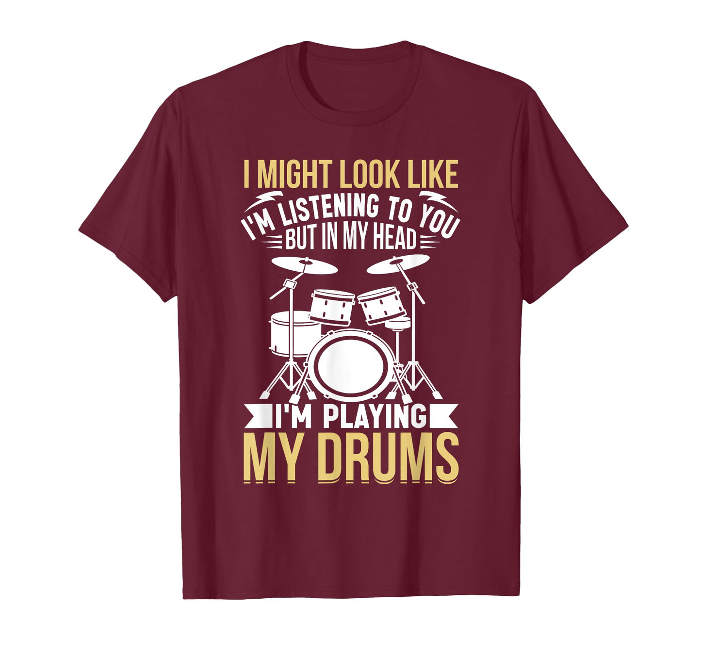 I Might Look Like I'm Listening To You But In My Head Drums T-Shirt