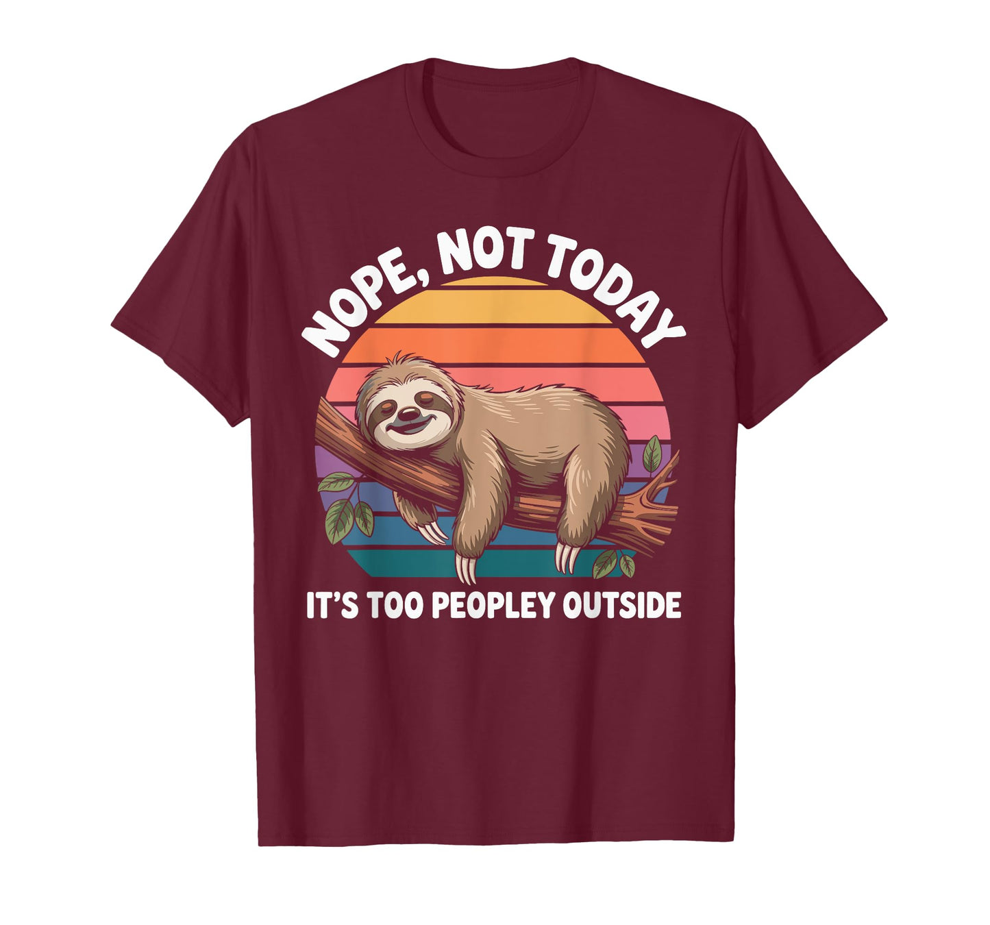 Sloth Nope Not Today Its Too Peopley Outside Funny Lazy Day T-Shirt