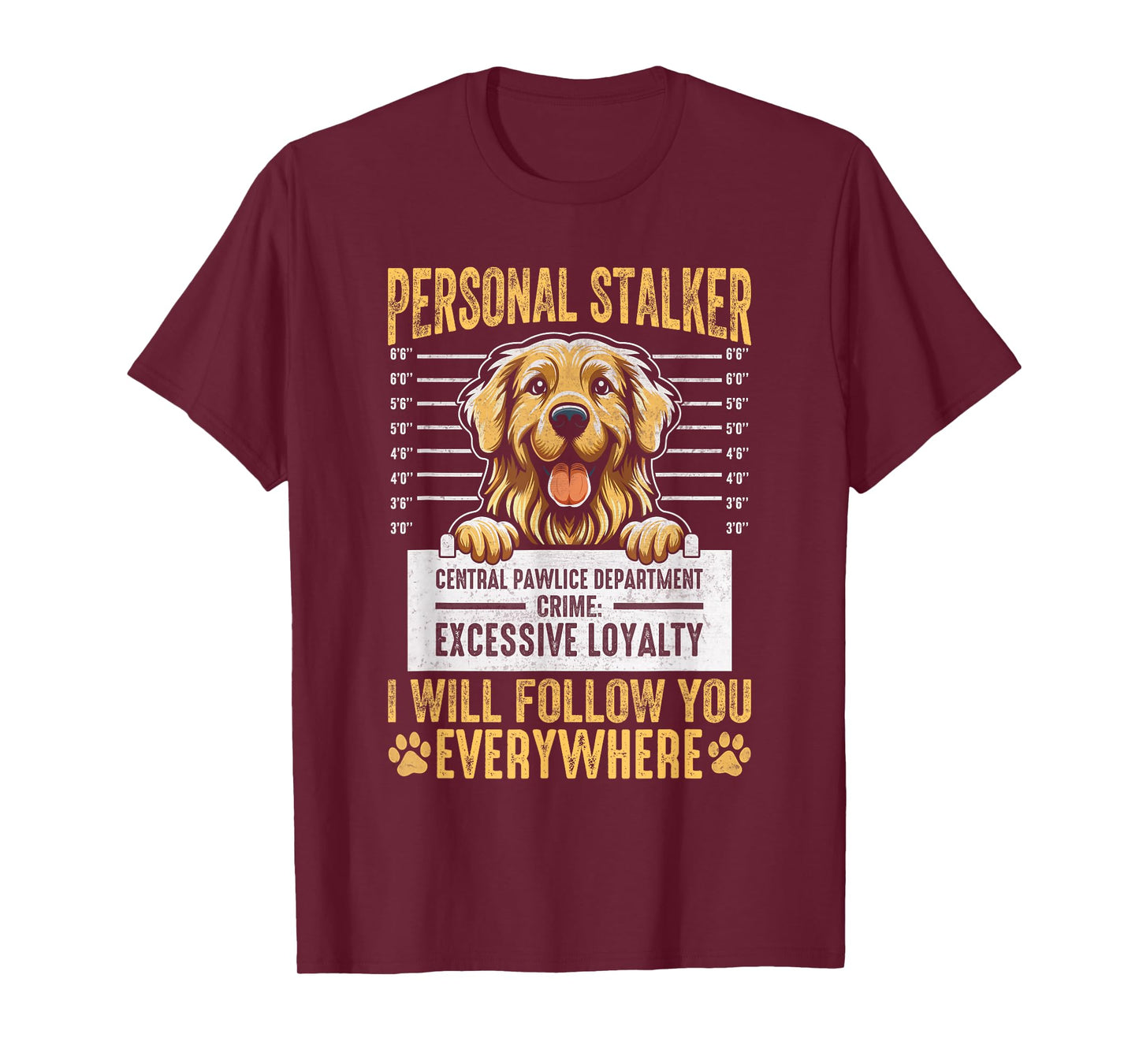 Funny Personal Stalker I Will Follow You Everywhere Dog Men Women Kids T-Shirt