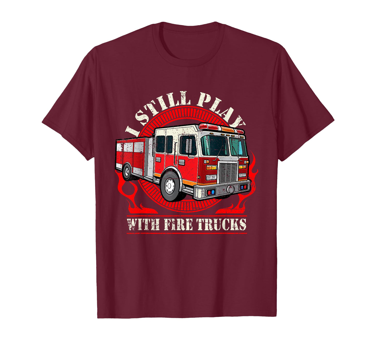 I Still Play With Fire Trucks T-Shirt