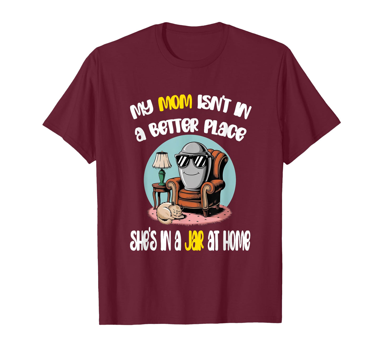 My Mom Isn't in a Better Place Funny Cremation Art T-Shirt