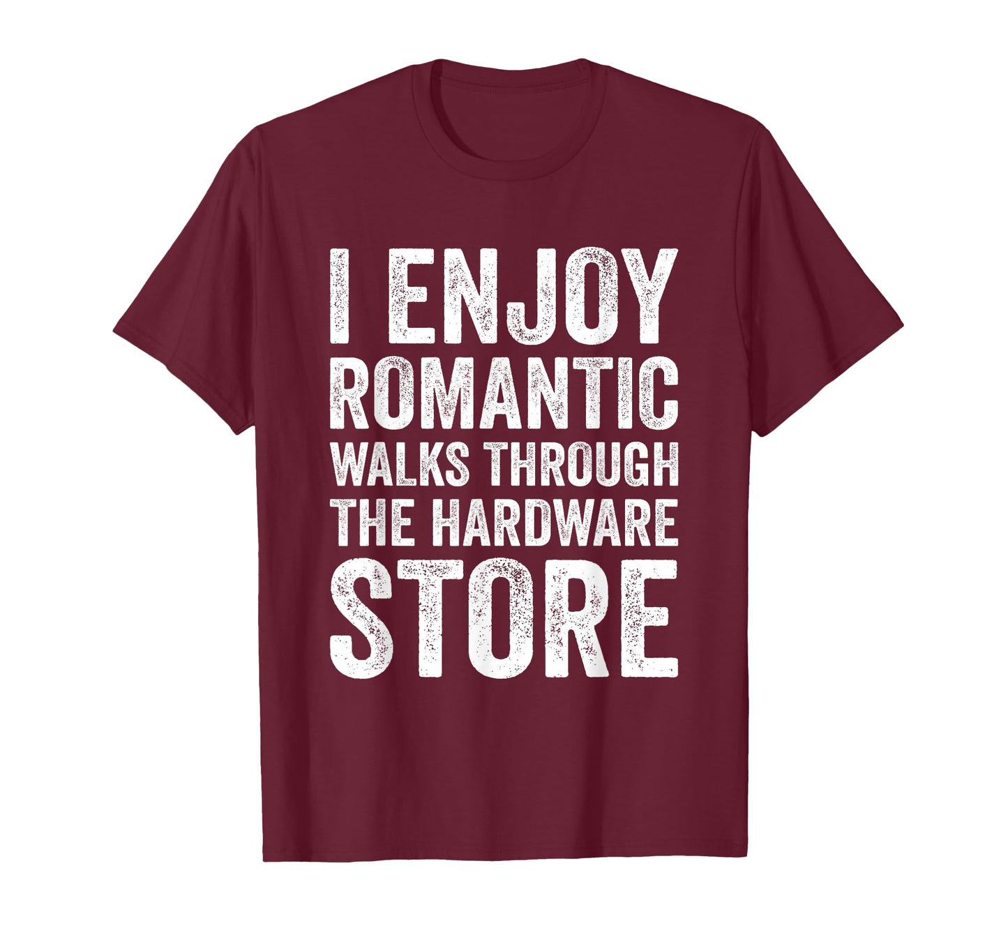 I Enjoy Romantic Walks Through The Hardware Store Funny DIY T-Shirt