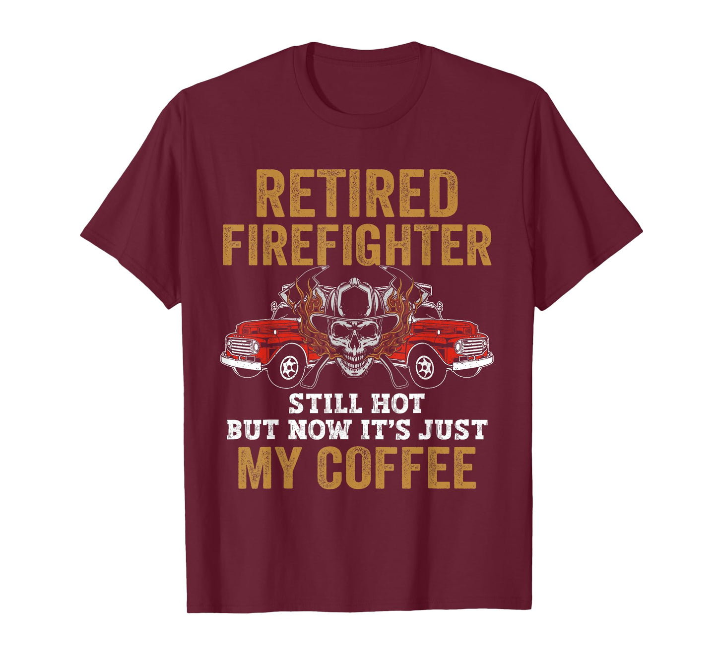 Retired Firefighter Still Hot But Now It's Just My Coffee T-Shirt