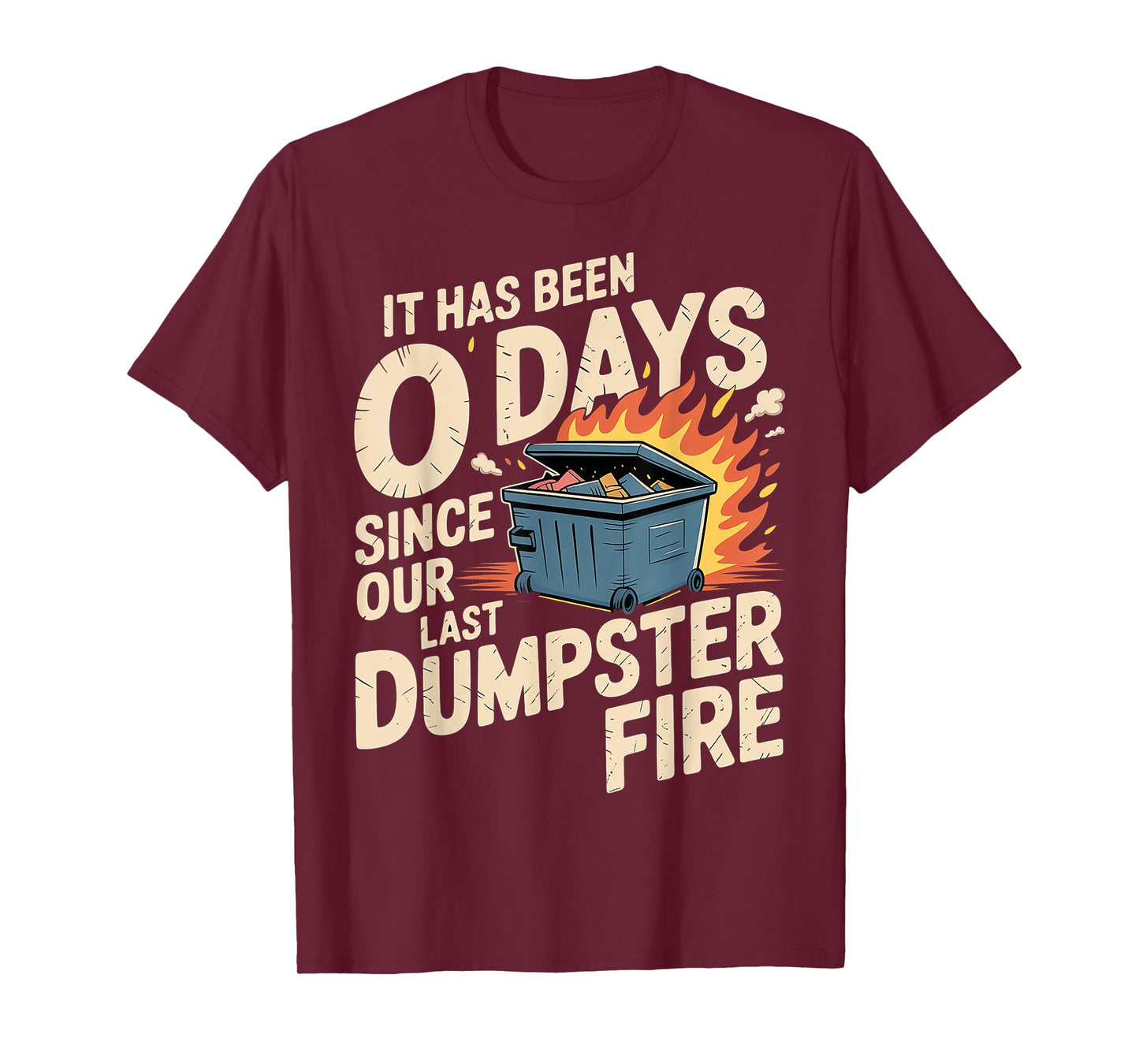 It Has Been 0 Days Since Our Last Dumpster Fire |- T-Shirt