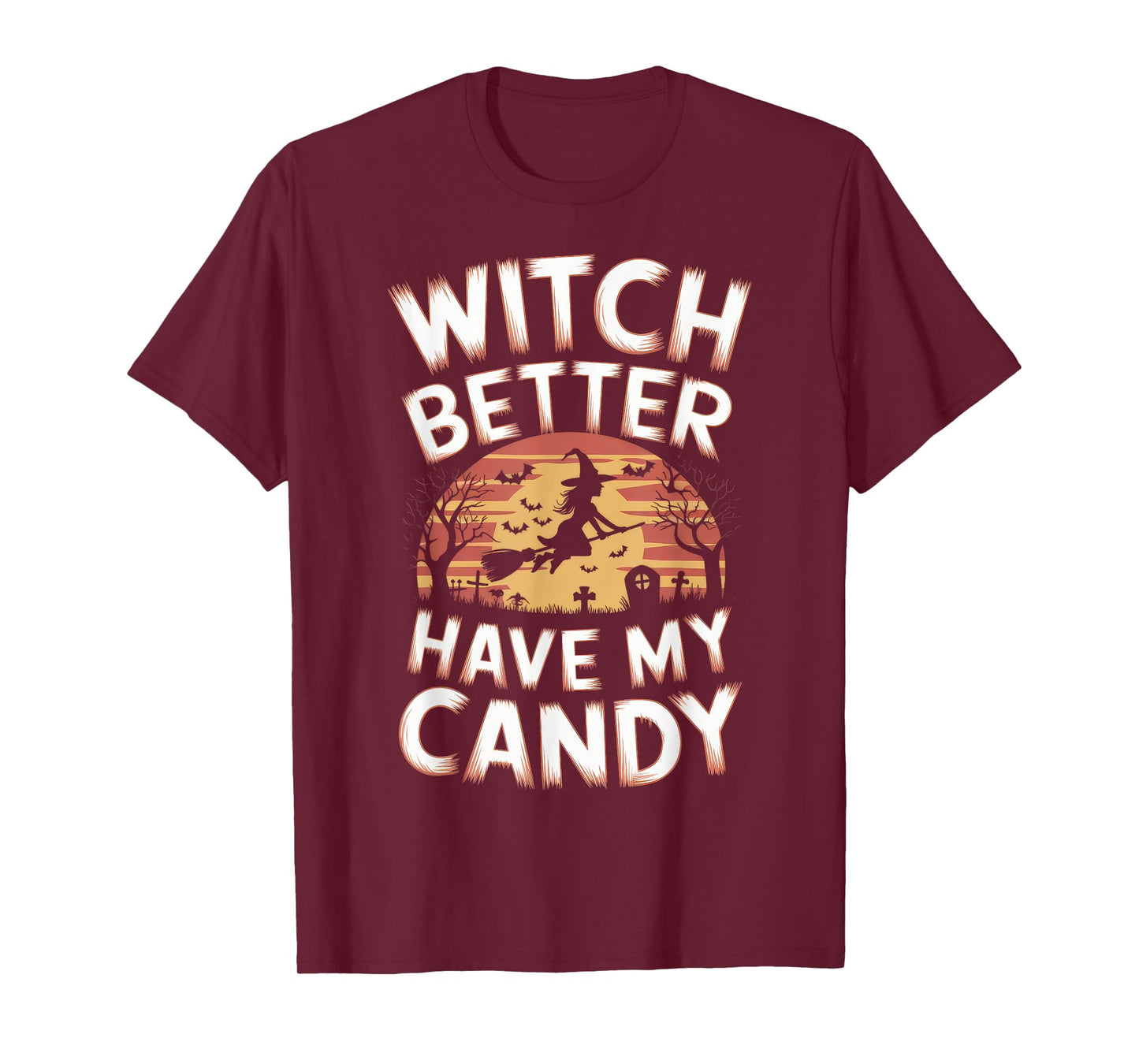 Witch Better Have My Candy Witches Halloween Costume T-Shirt