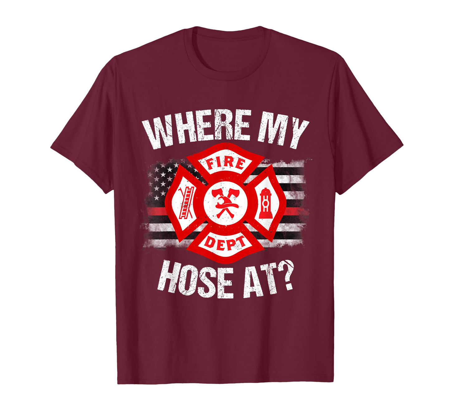 Where My Hose At Firefighter Thin Red Line Flag Fire Gift T-Shirt