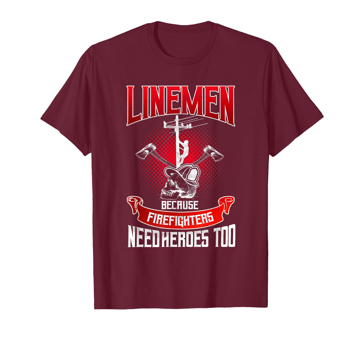 Lineman Gifts Line Worker Because Firefighters Need Heroes T-Shirt