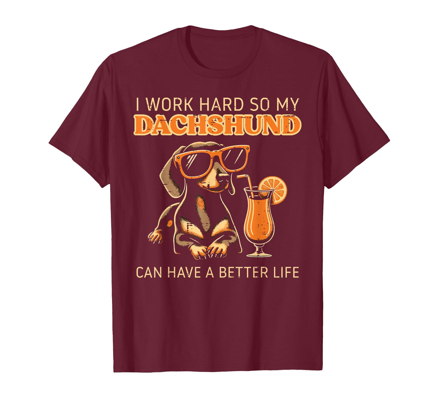 Worked Hard Dachshund Better Life Funny Saying Dog Men Women T-Shirt