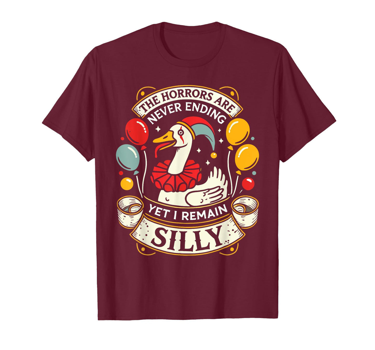 Goose The Horrors Are Never Ending Yet I Remain Silly T-Shirt