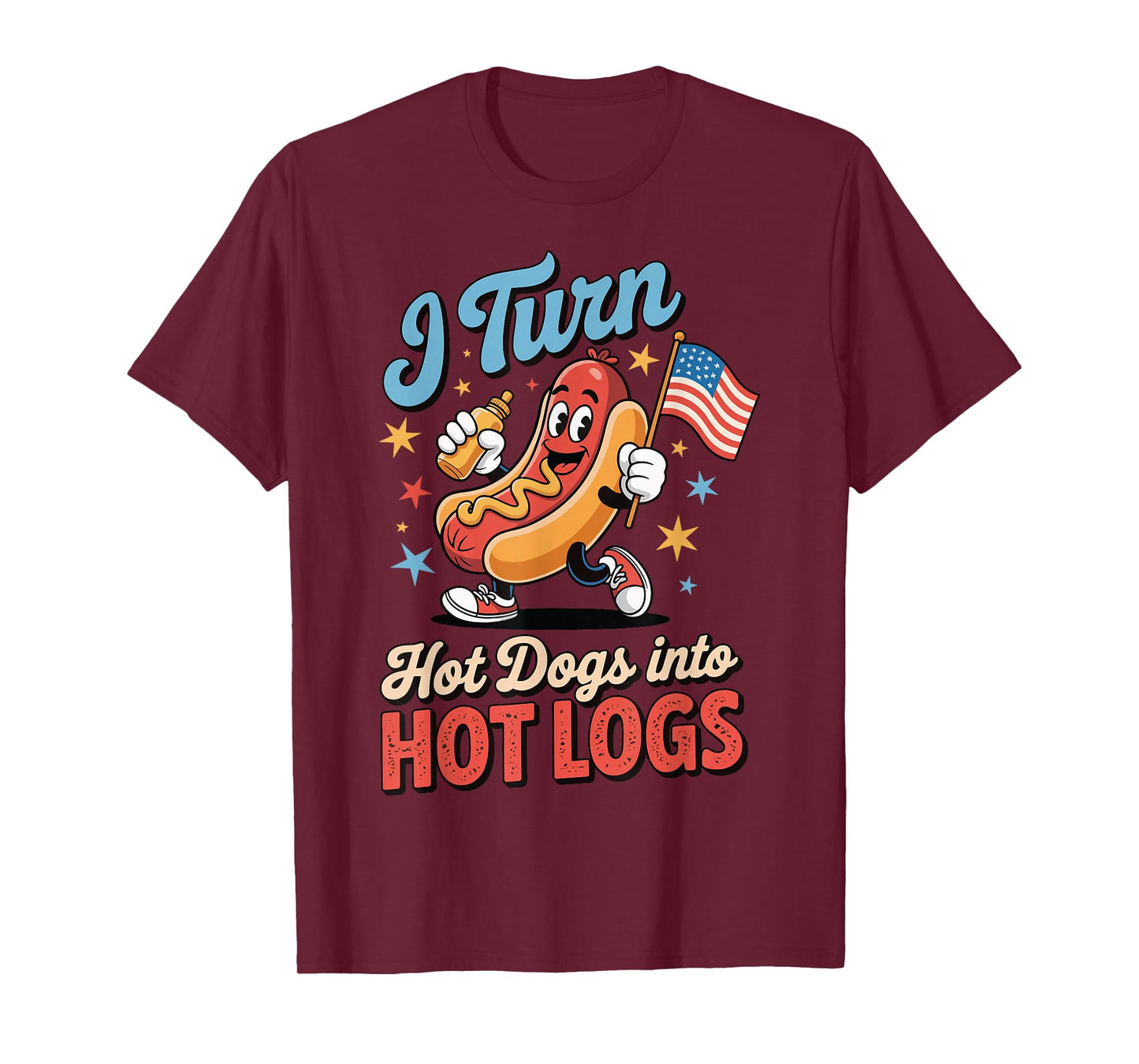 I Turn Hot Dogs Into Hot Logs T-Shirt