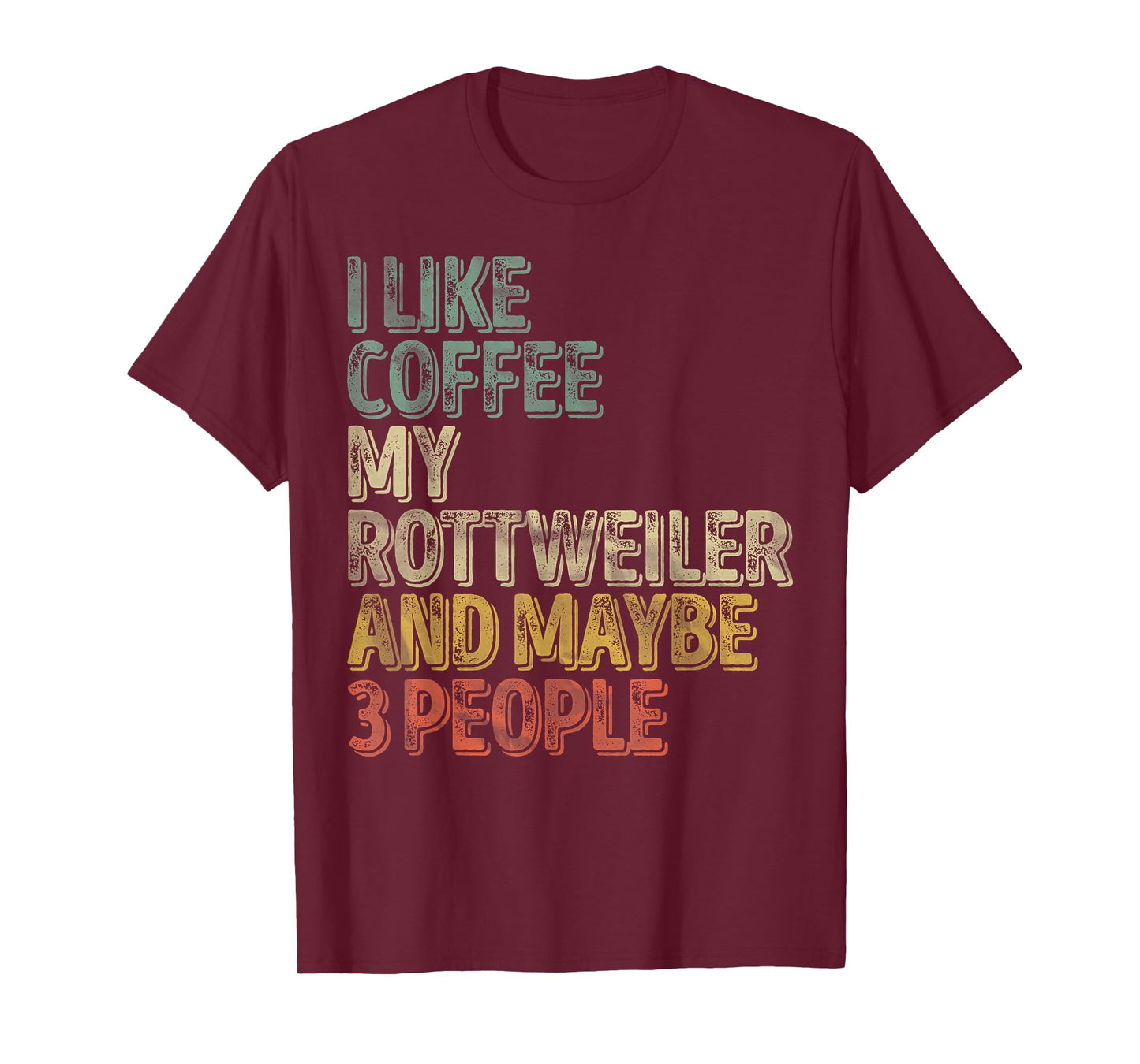 Coffee Shirt I Like Coffee My Rottweiler And Maybe 3 People T-Shirt