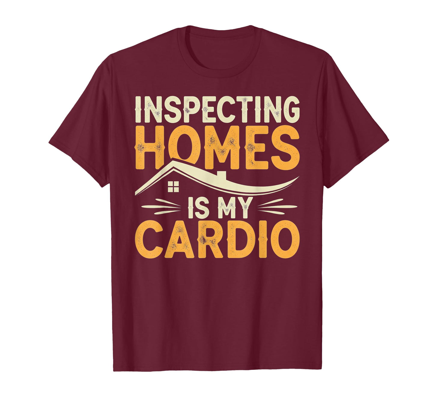 Inspecting Homes is My Cardio - Funny Home Inspector T-Shirt