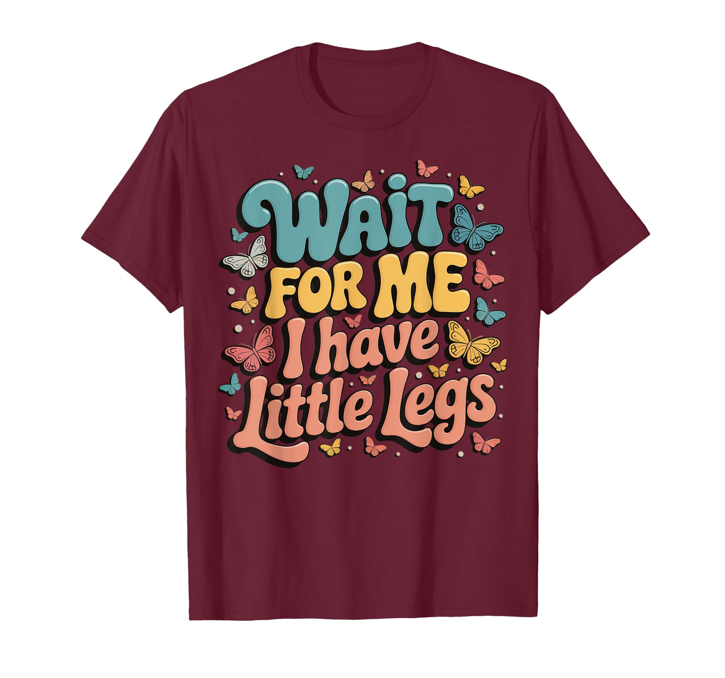 Wait For Me I Have Little Legs T-Shirt