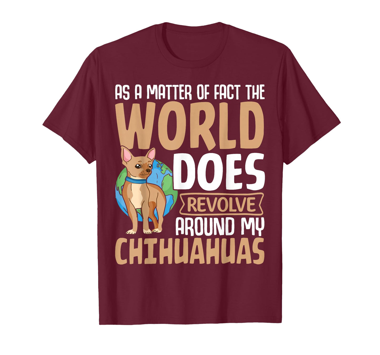 As A Matter Of Fact The World Does Revolve Around My Chihuah T-Shirt