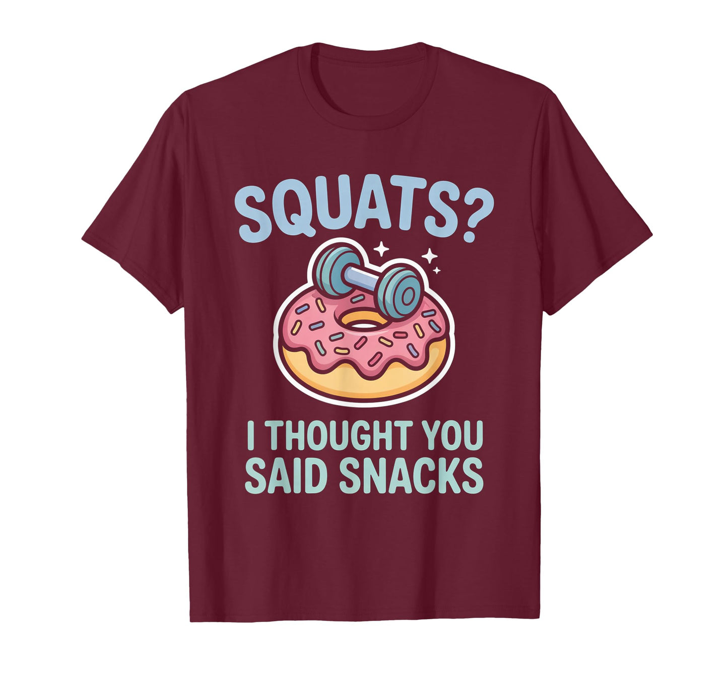 Squats I Thought You Said Snacks Funny Gym Workout Men Women T-Shirt