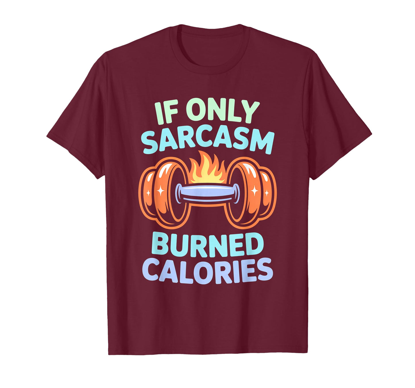 If Only Sarcasm Burned Calories Funny Gym Workout Men Women T-Shirt