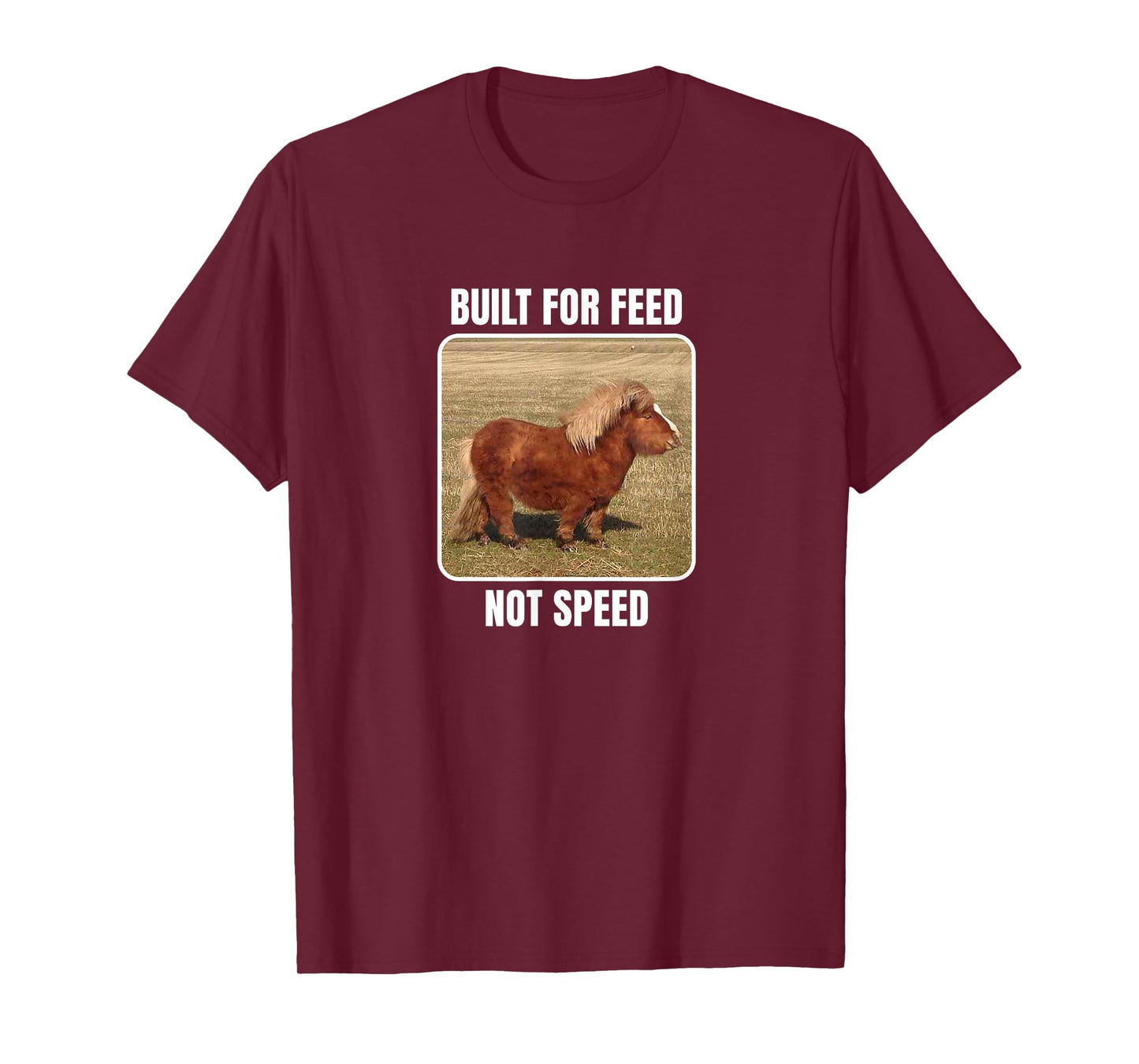 Built For Feed Not Speed With Chubby Mini Horse T-Shirt