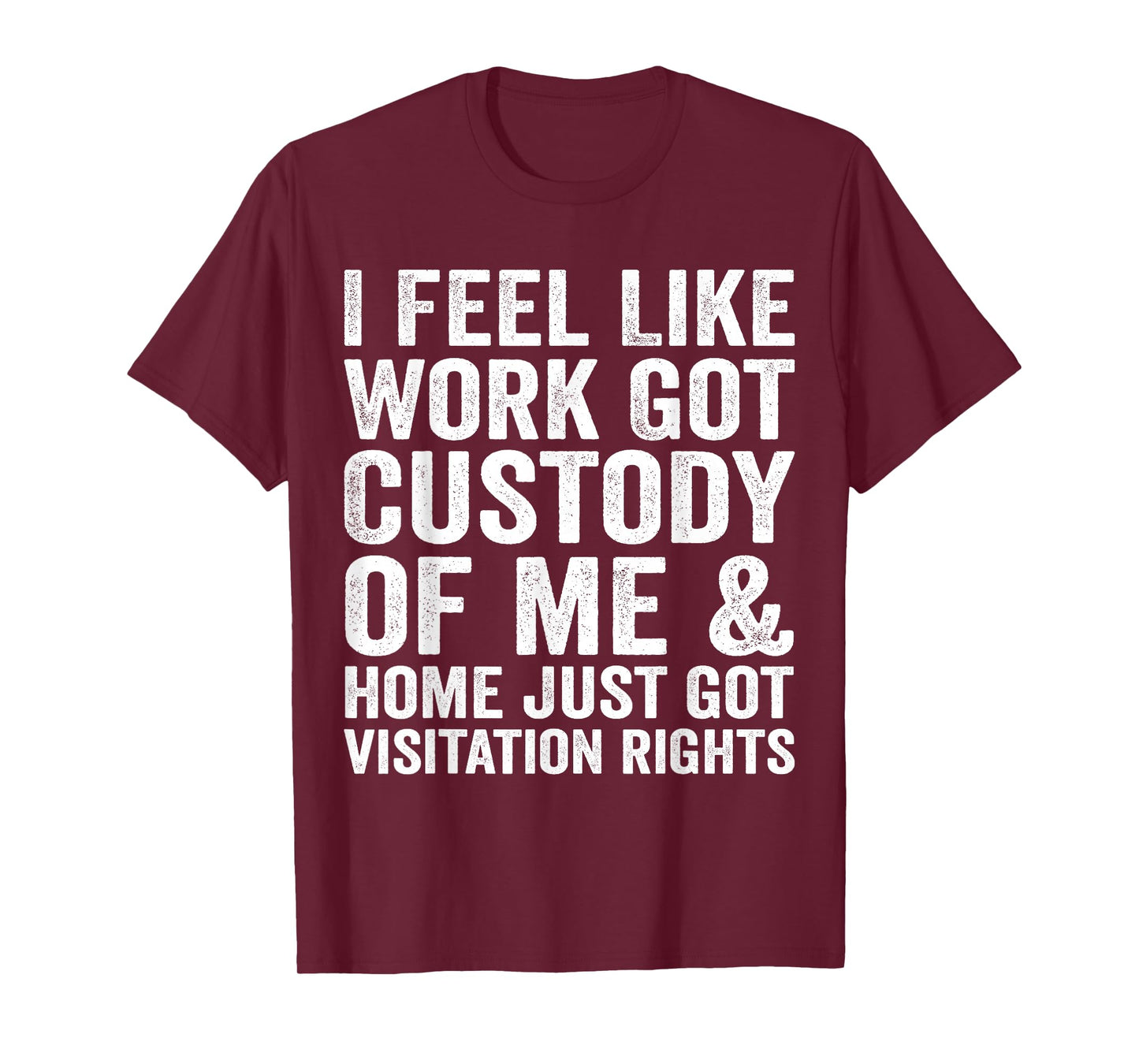 I Feel Like Work Got Custody of Me & Home Just Got T-Shirt