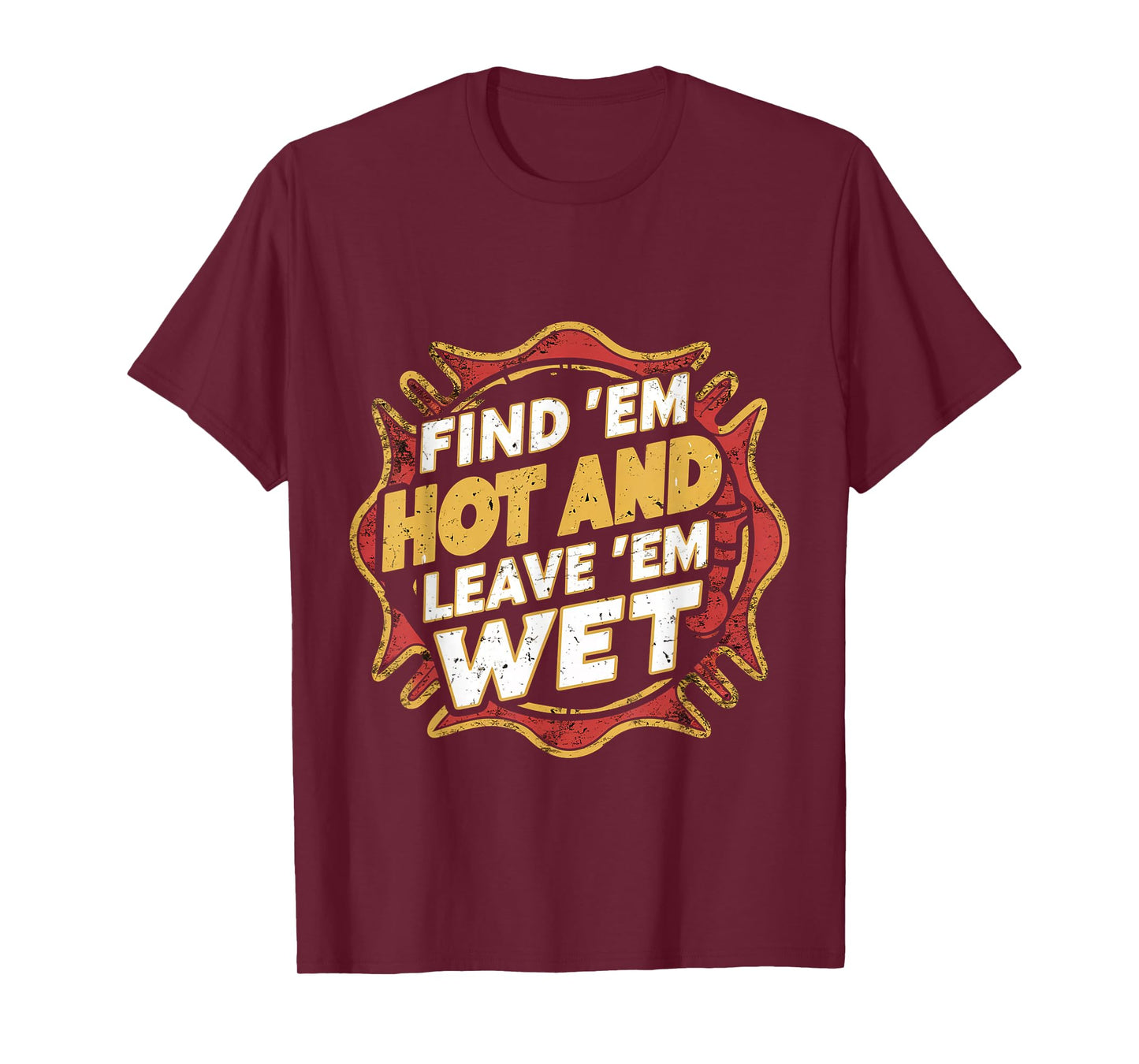Find 'Em Hot And Leave 'Em Wet ------ T-Shirt