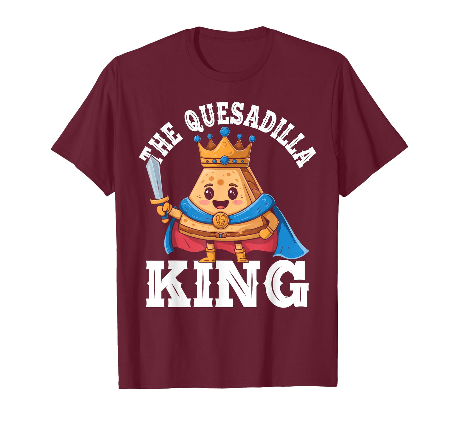The Quesadilla King Funny Mexican Food Quesadilla Lover T-Shirt