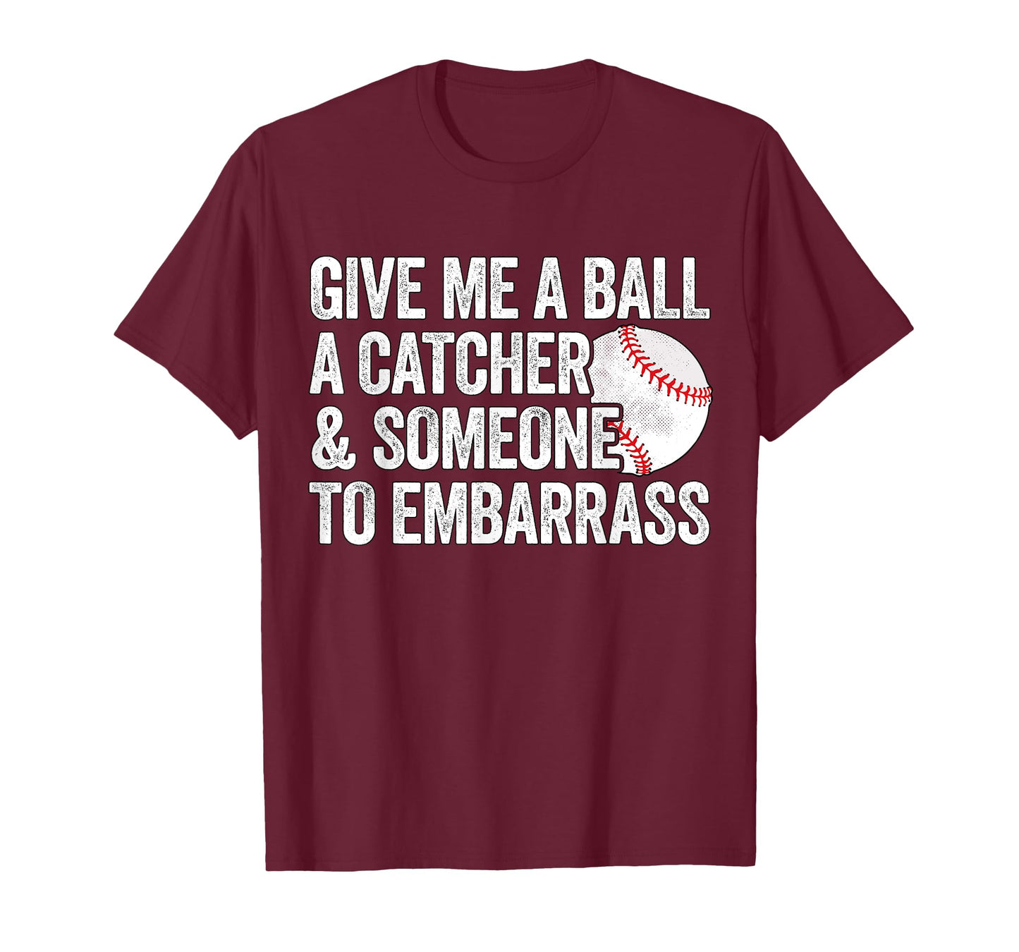 Give Me A Ball A Catcher And Someone To Embarrass Baseball T-Shirt