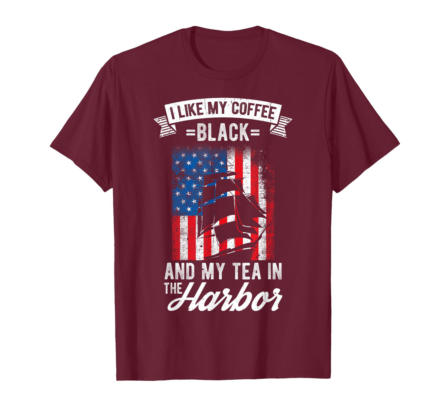 I LIKE MY COFFEE BLACK AND MY TEA IN THE HARBOR Patriotic T-Shirt