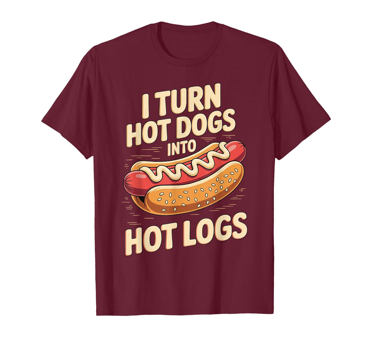 I Turn Hot Dogs Into Hot Logs T-Shirt