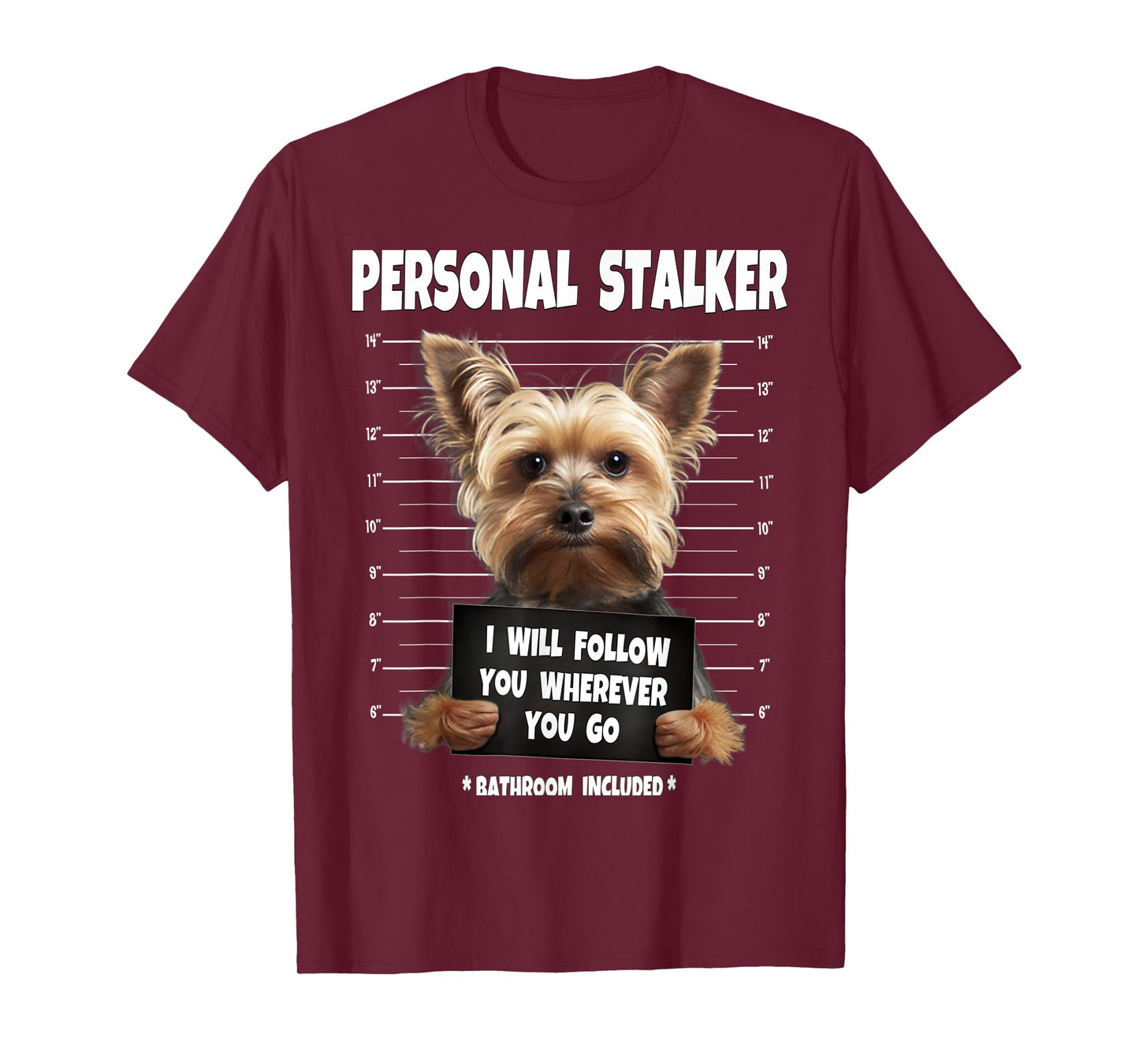 Personal Stalker I Will Follow You Yorkie lovers T-Shirt