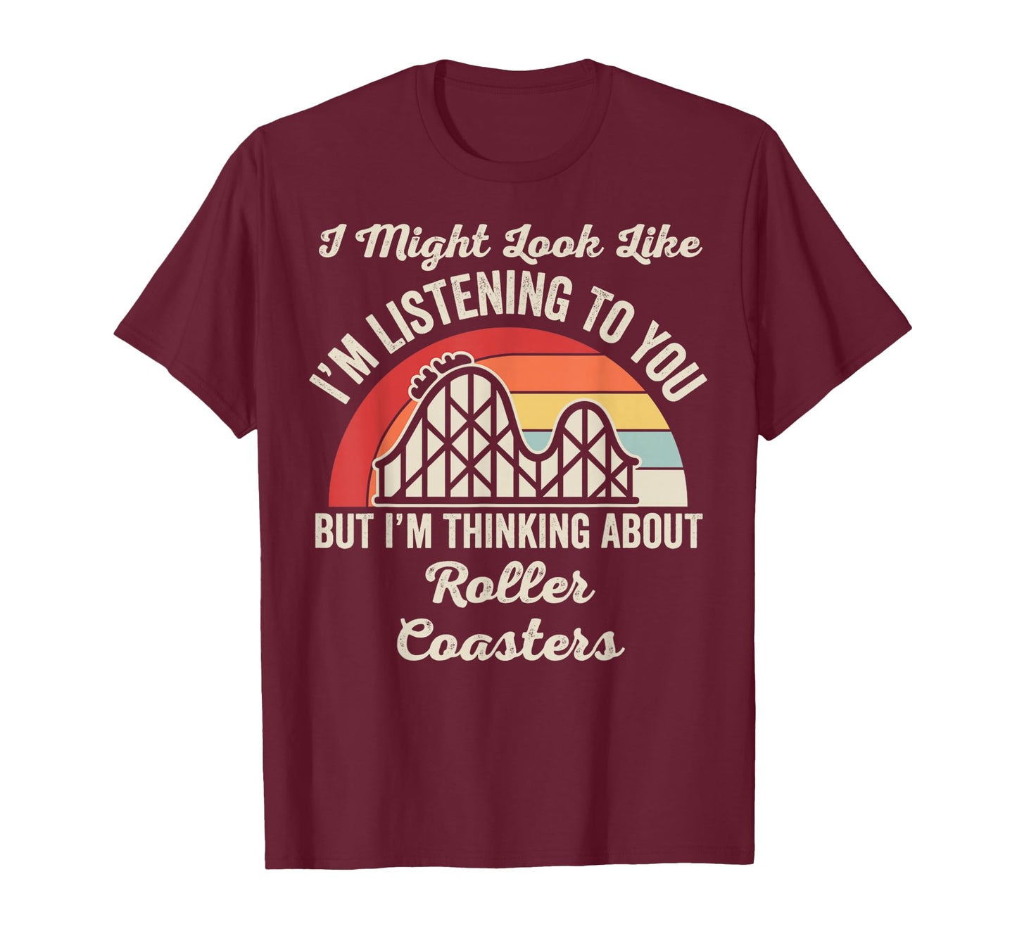 I Might Look Like I'm Listening Roller Coasters T-Shirt
