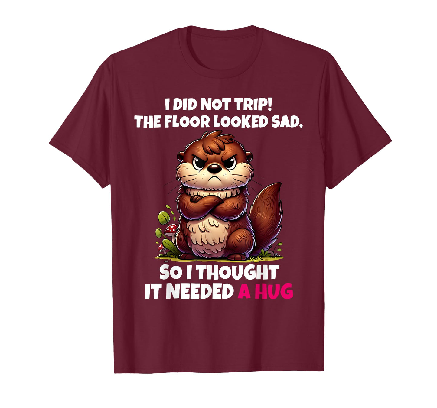 I Did Not Trip The Floor Looked Sad So It Needed A Hug T-Shirt
