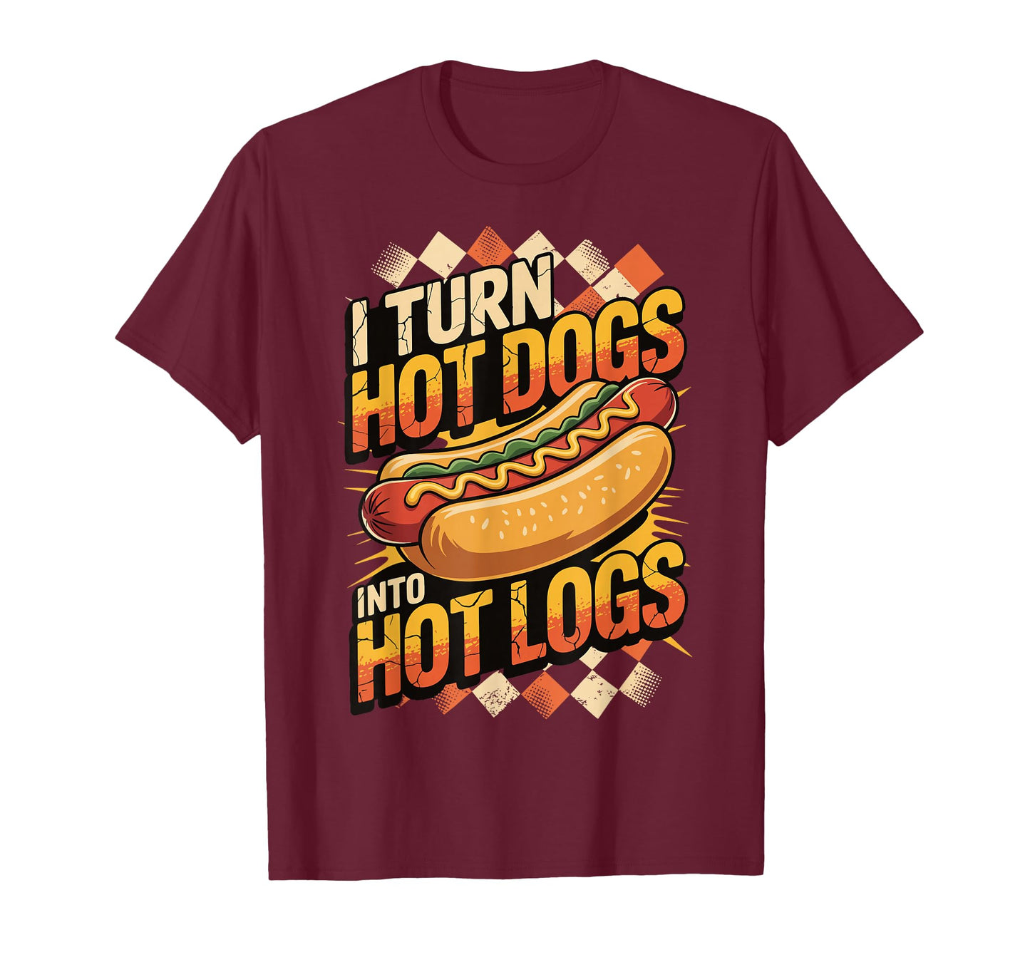 I Turn Hot Dogs Into Hot Logs T-Shirt