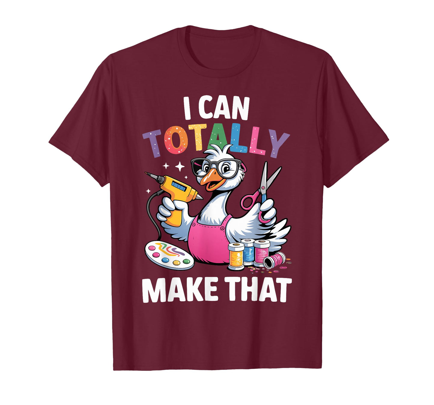 Crafting Funny Goose I can Totally Make That DIY Maker Art T-Shirt