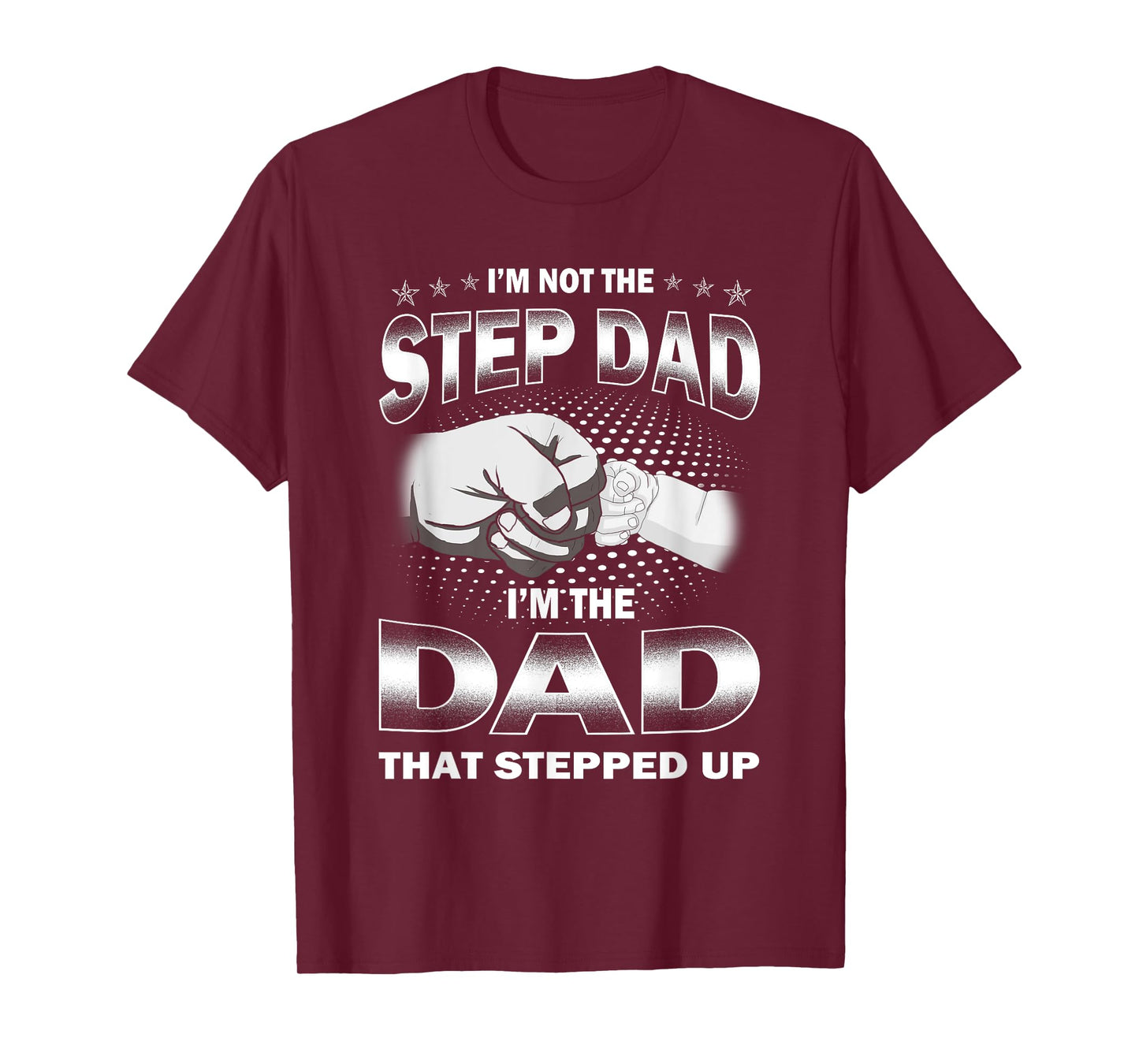 I'm Not The Step-dad I'm The Dad That Stepped Up Fathers Day T-Shirt