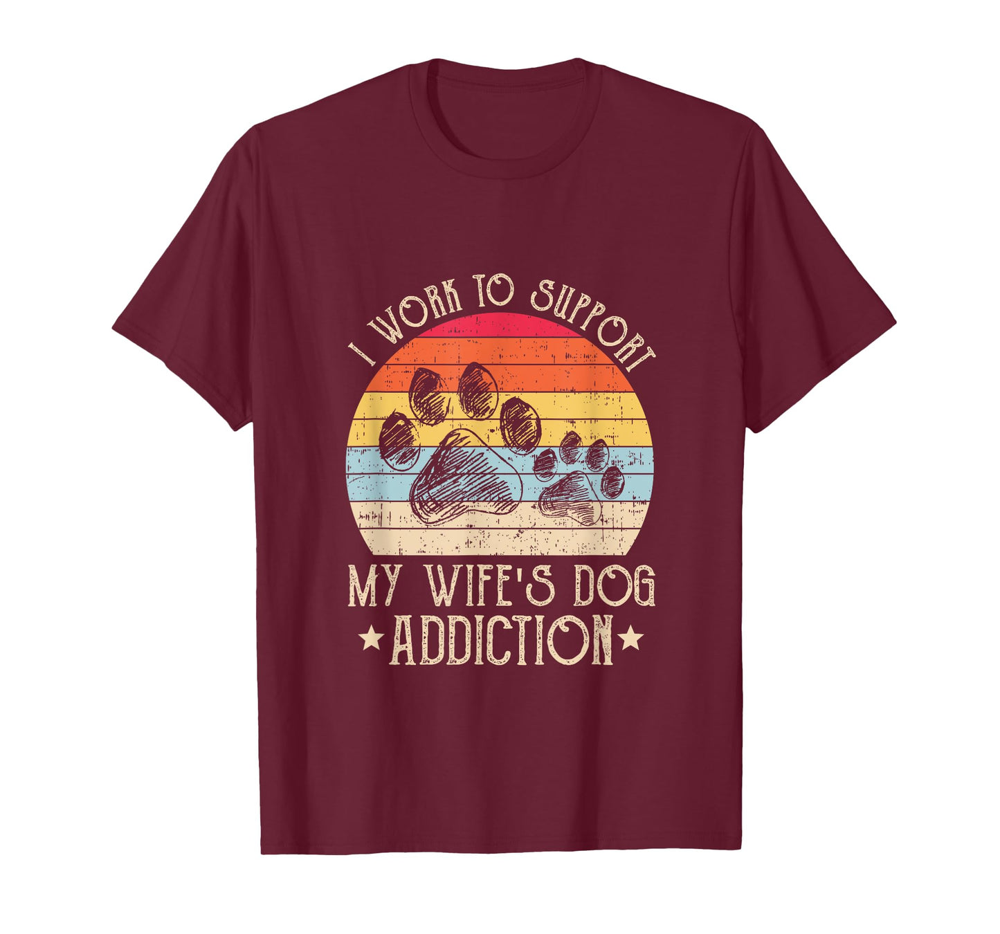 Vintage I Work To Support My Wife's Dog Addiction Pet Lover Men Women T-Shirt