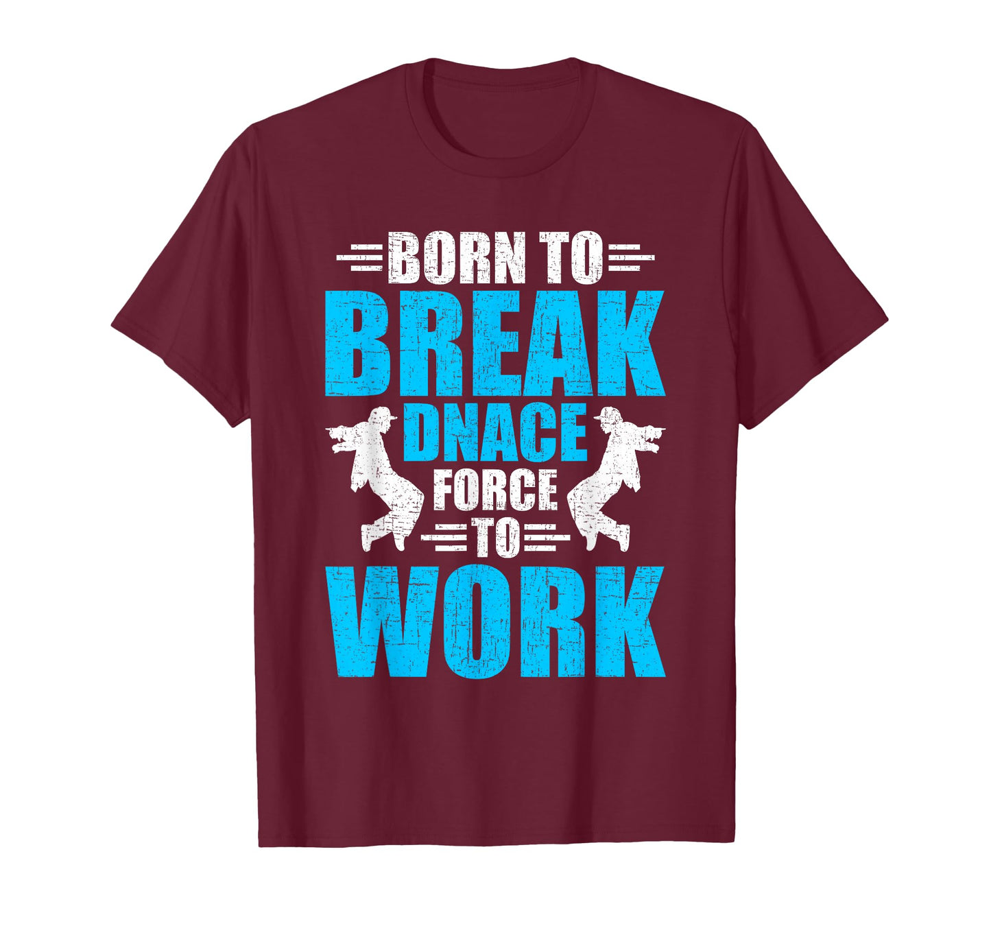 Born to Break Dance Forced to Work Dancing Dancer T-Shirt