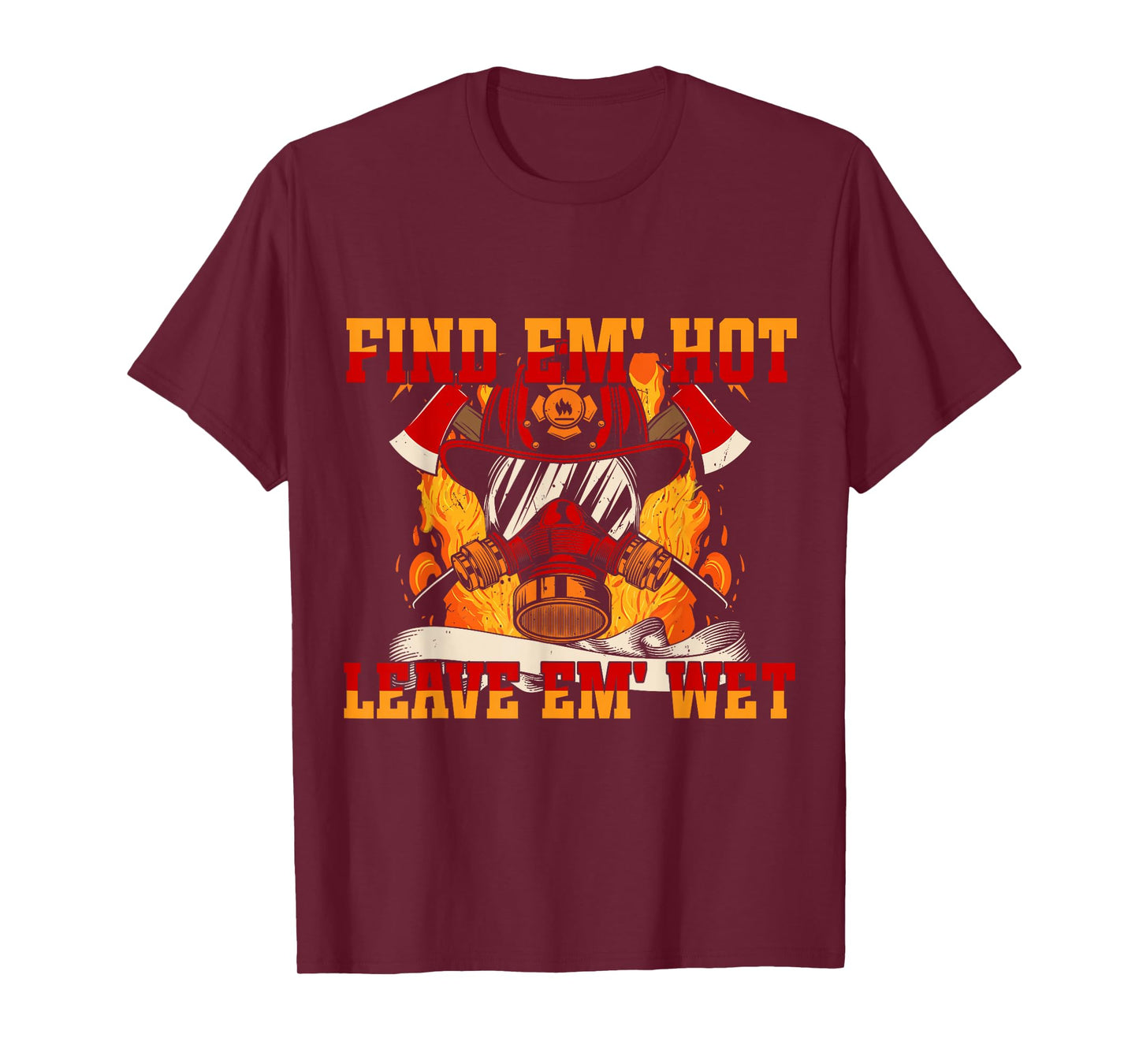 Pro Firefighter Find Em' Hot, Leave Em' Wet! Patriotic T-Shirt