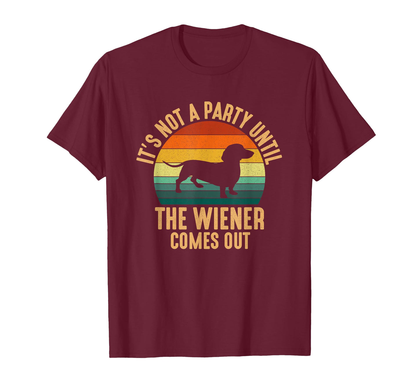 It’s Not a Party Until Wiener Comes Out, funny Dachshund T-Shirt