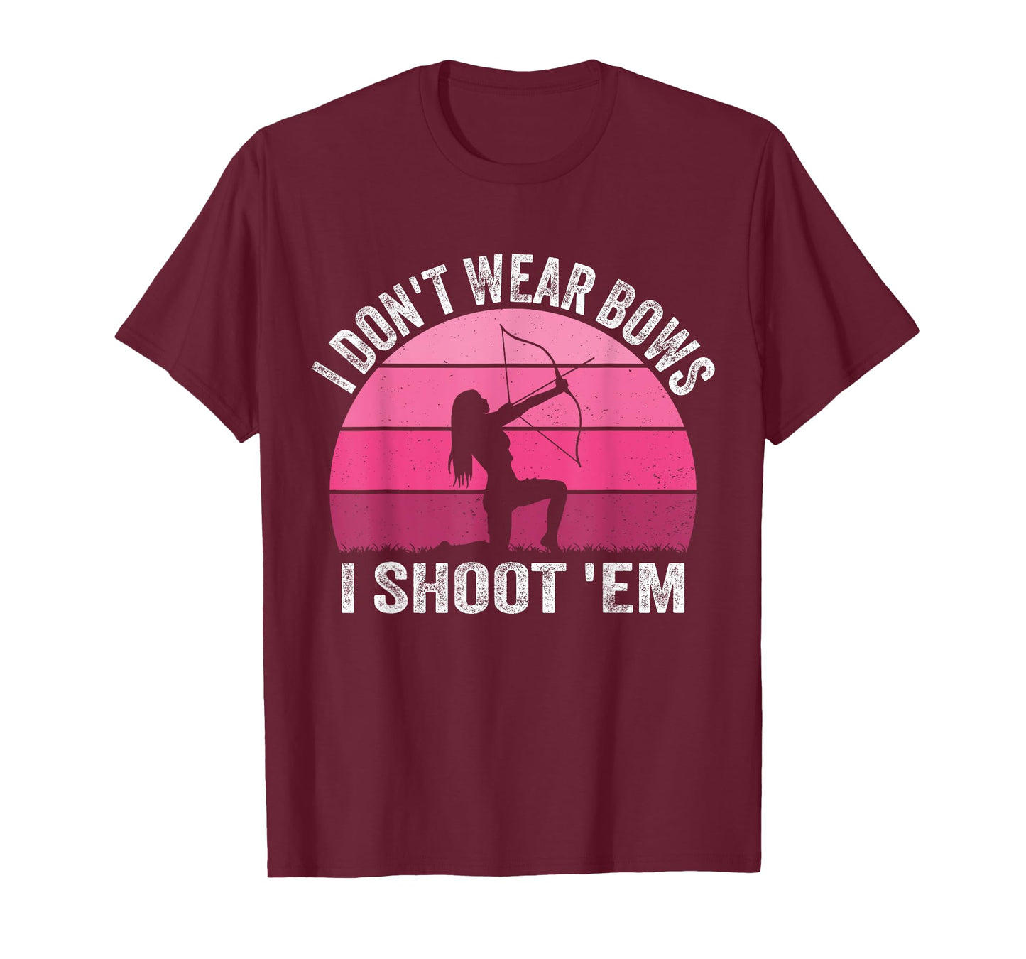 I Don't Wear Bows I Shoot Em - Archery Girl Bowman Archer T-Shirt