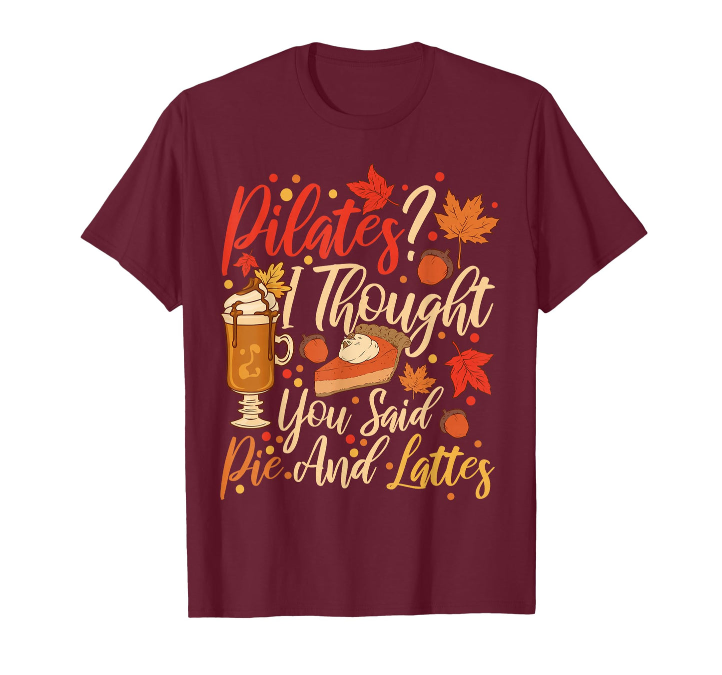 Funny Pilates I Thought You Said Pie And Lattes T-Shirt
