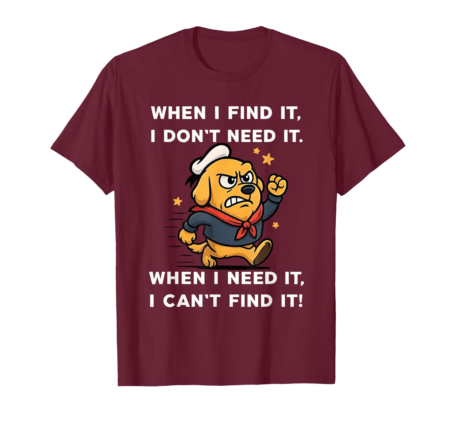 Dog When I Find It I Don't Need It When I Need It T-Shirt