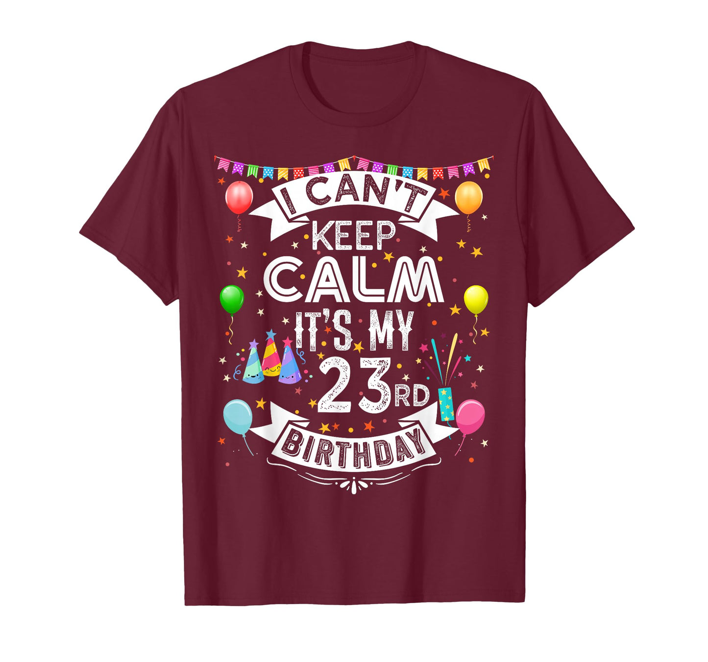 I Can't Keep Calm It's My 23rd Birthday 23 Year Old T-Shirt